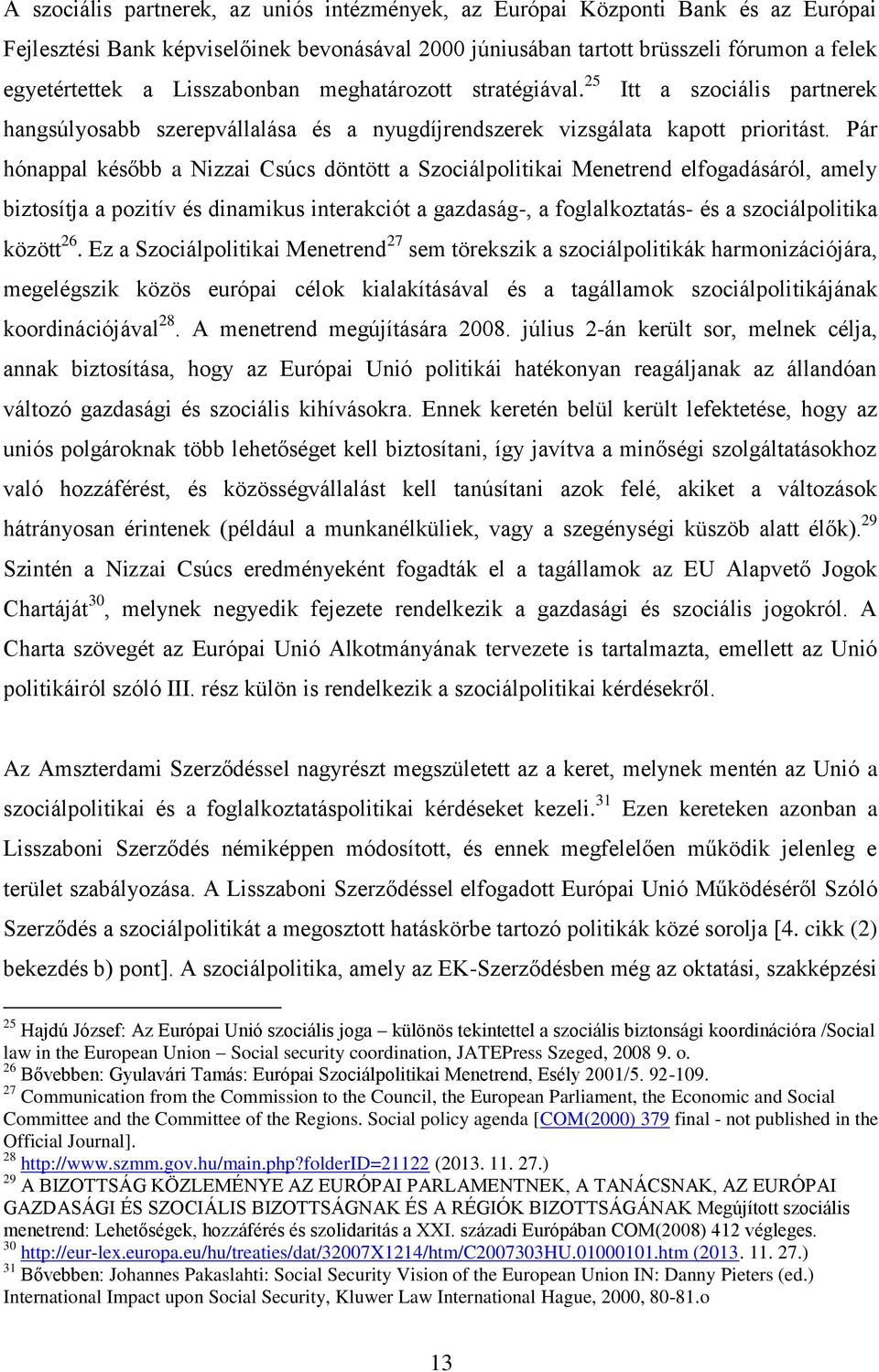 Pár hónappal később a Nizzai Csúcs döntött a Szociálpolitikai Menetrend elfogadásáról, amely biztosítja a pozitív és dinamikus interakciót a gazdaság-, a foglalkoztatás- és a szociálpolitika között