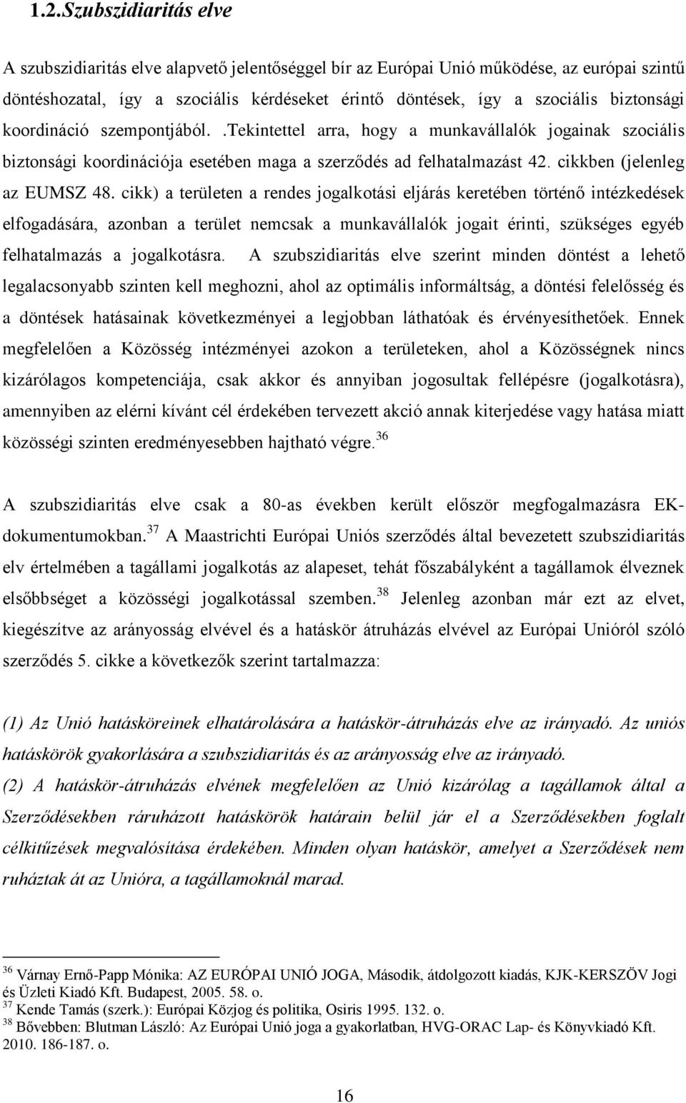 cikk) a területen a rendes jogalkotási eljárás keretében történő intézkedések elfogadására, azonban a terület nemcsak a munkavállalók jogait érinti, szükséges egyéb felhatalmazás a jogalkotásra.