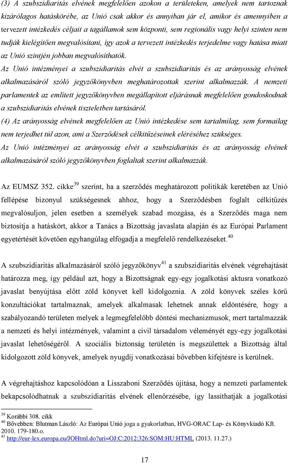 megvalósíthatók. Az Unió intézményei a szubszidiaritás elvét a szubszidiaritás és az arányosság elvének alkalmazásáról szóló jegyzőkönyvben meghatározottak szerint alkalmazzák.