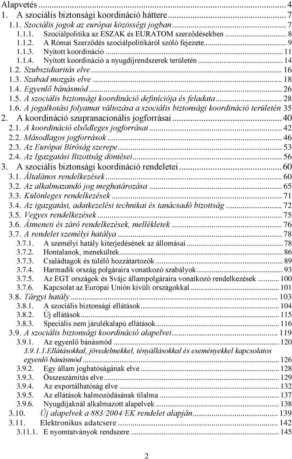 .. 18 1.4. Egyenlő bánásmód... 26 1.5. A szociális biztonsági koordináció definíciója és feladata... 28 1.6. A jogalkotási folyamat változása a szociális biztonsági koordináció területén 35 2.