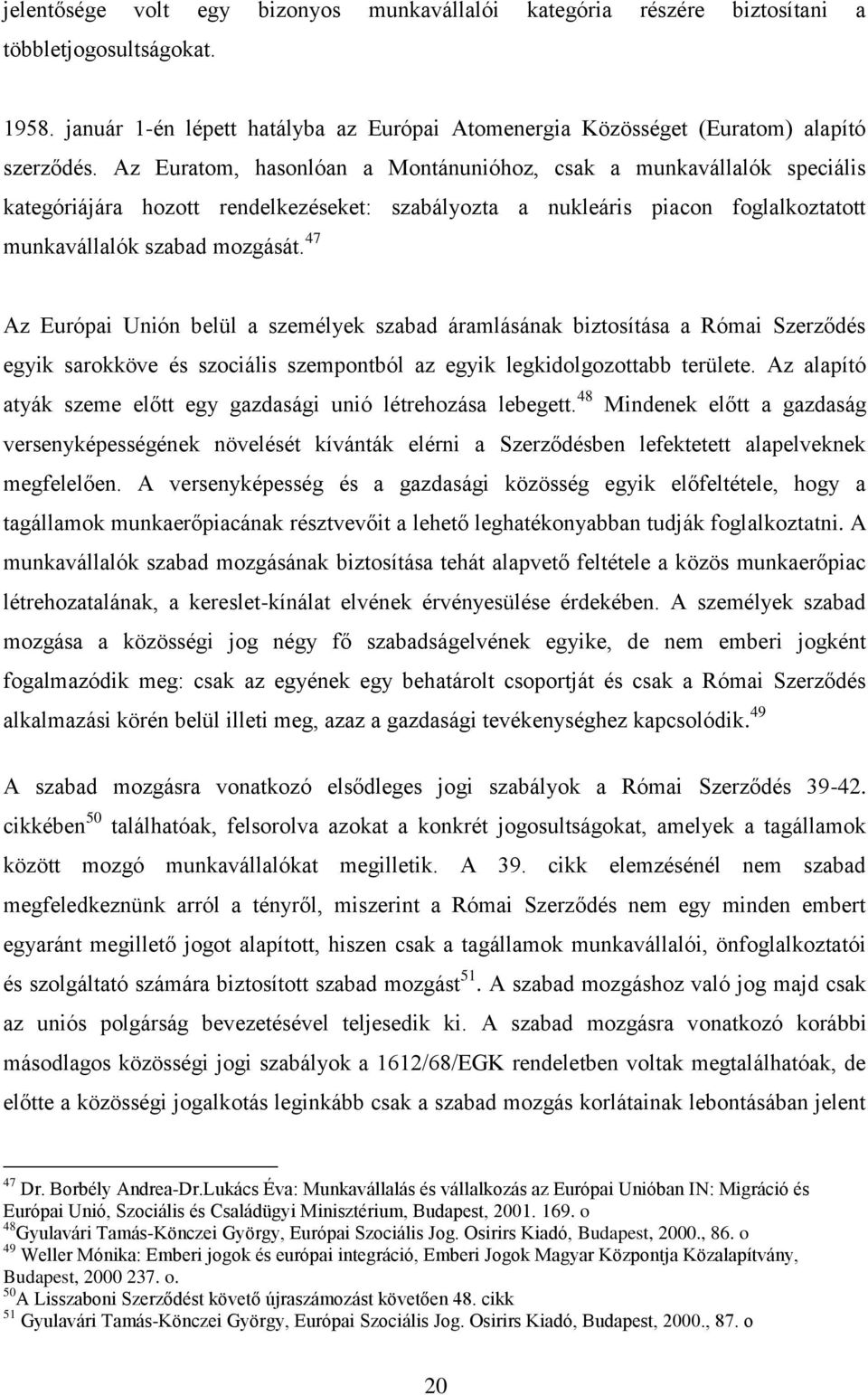 47 Az Európai Unión belül a személyek szabad áramlásának biztosítása a Római Szerződés egyik sarokköve és szociális szempontból az egyik legkidolgozottabb területe.