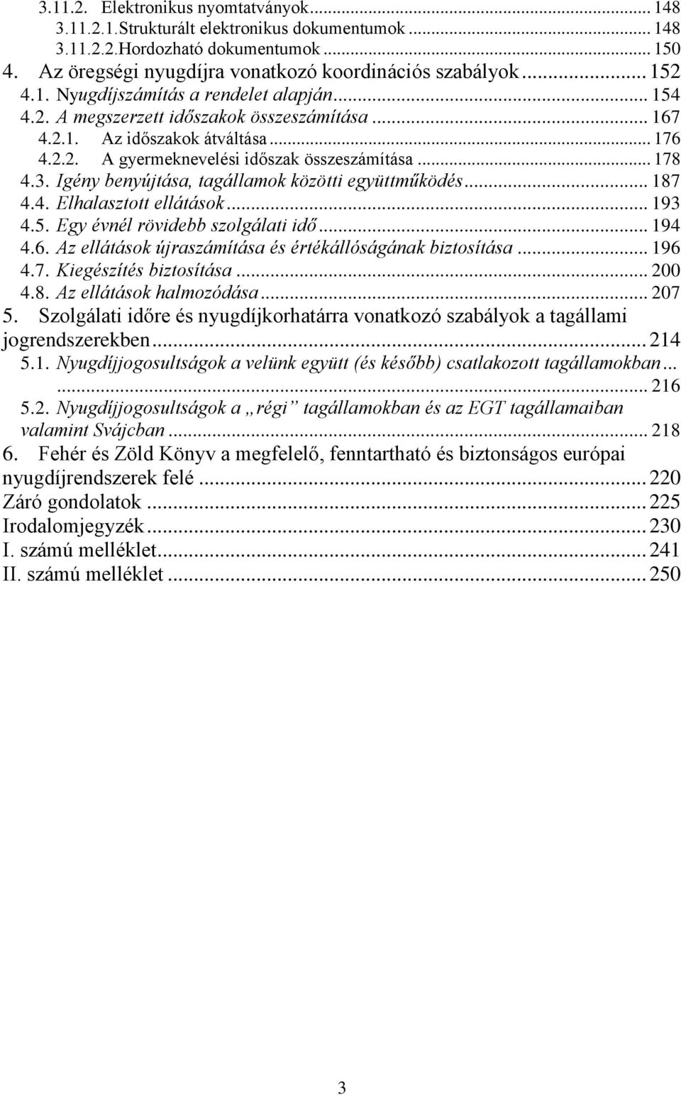 3. Igény benyújtása, tagállamok közötti együttműködés... 187 4.4. Elhalasztott ellátások... 193 4.5. Egy évnél rövidebb szolgálati idő... 194 4.6.