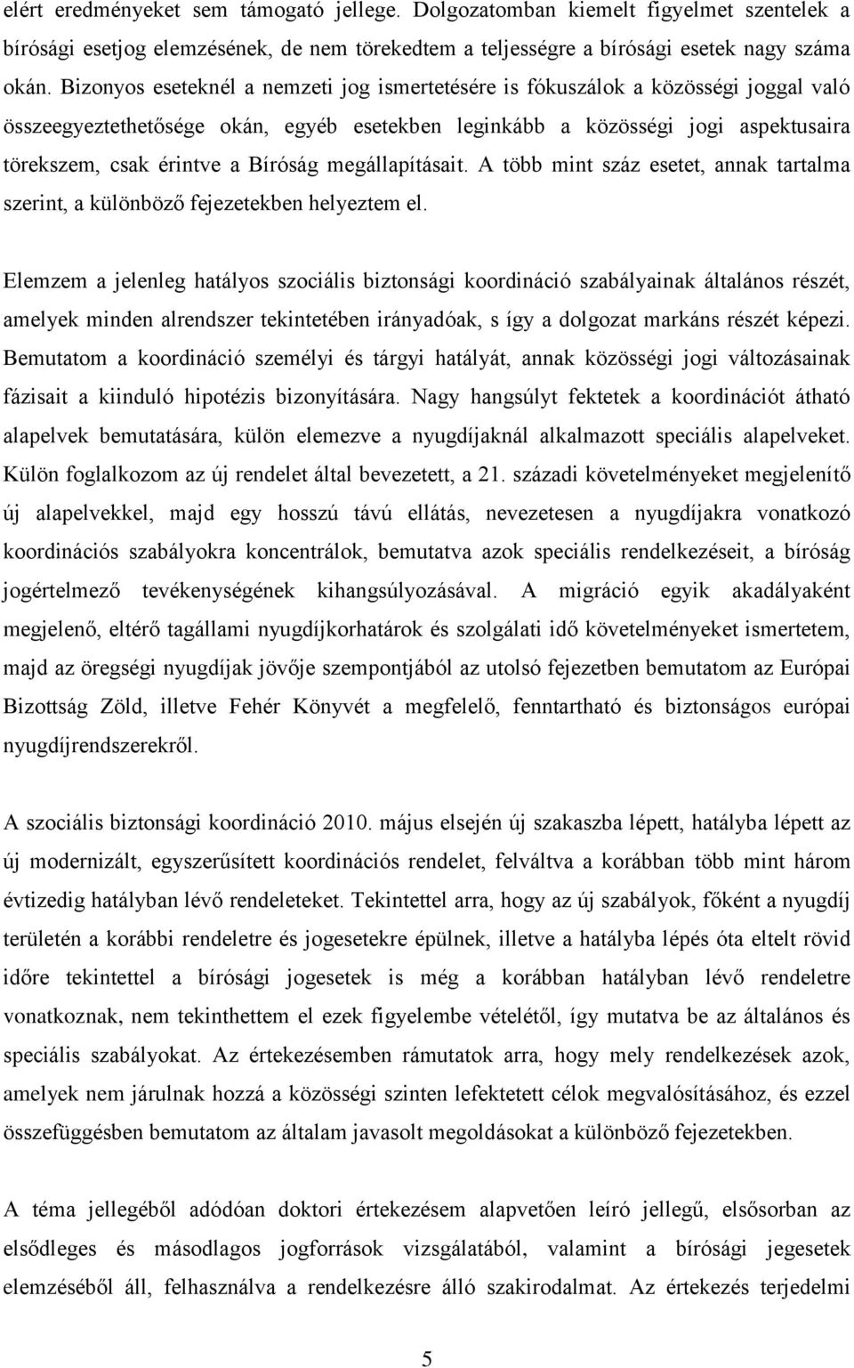 Bíróság megállapításait. A több mint száz esetet, annak tartalma szerint, a különböző fejezetekben helyeztem el.