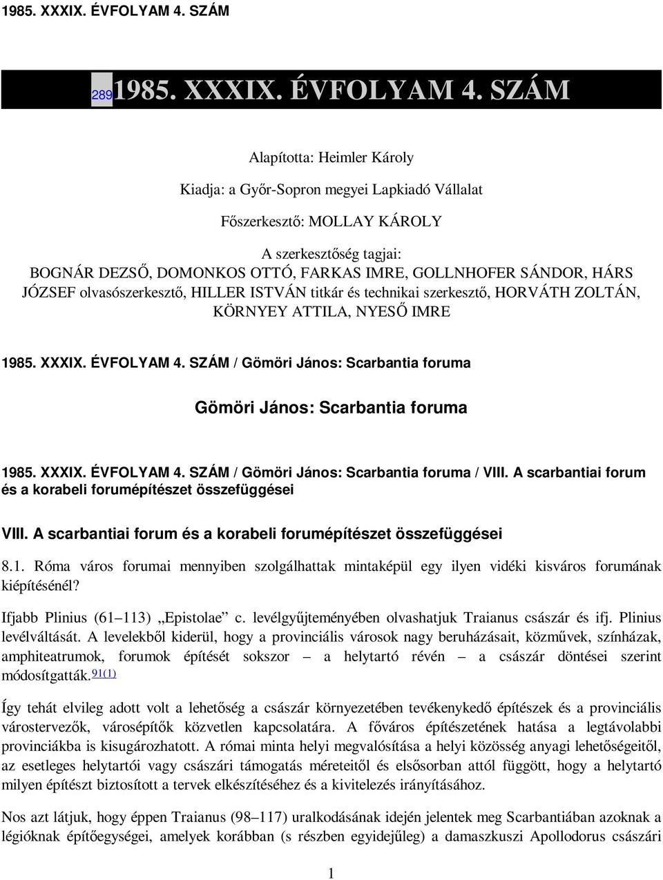 SÁNDOR, HÁRS JÓZSEF olvasószerkesztı, HILLER ISTVÁN titkár és technikai szerkesztı, HORVÁTH ZOLTÁN, KÖRNYEY ATTILA, NYESİ IMRE  SZÁM / Gömöri János: Scarbantia foruma Gömöri János: Scarbantia foruma 