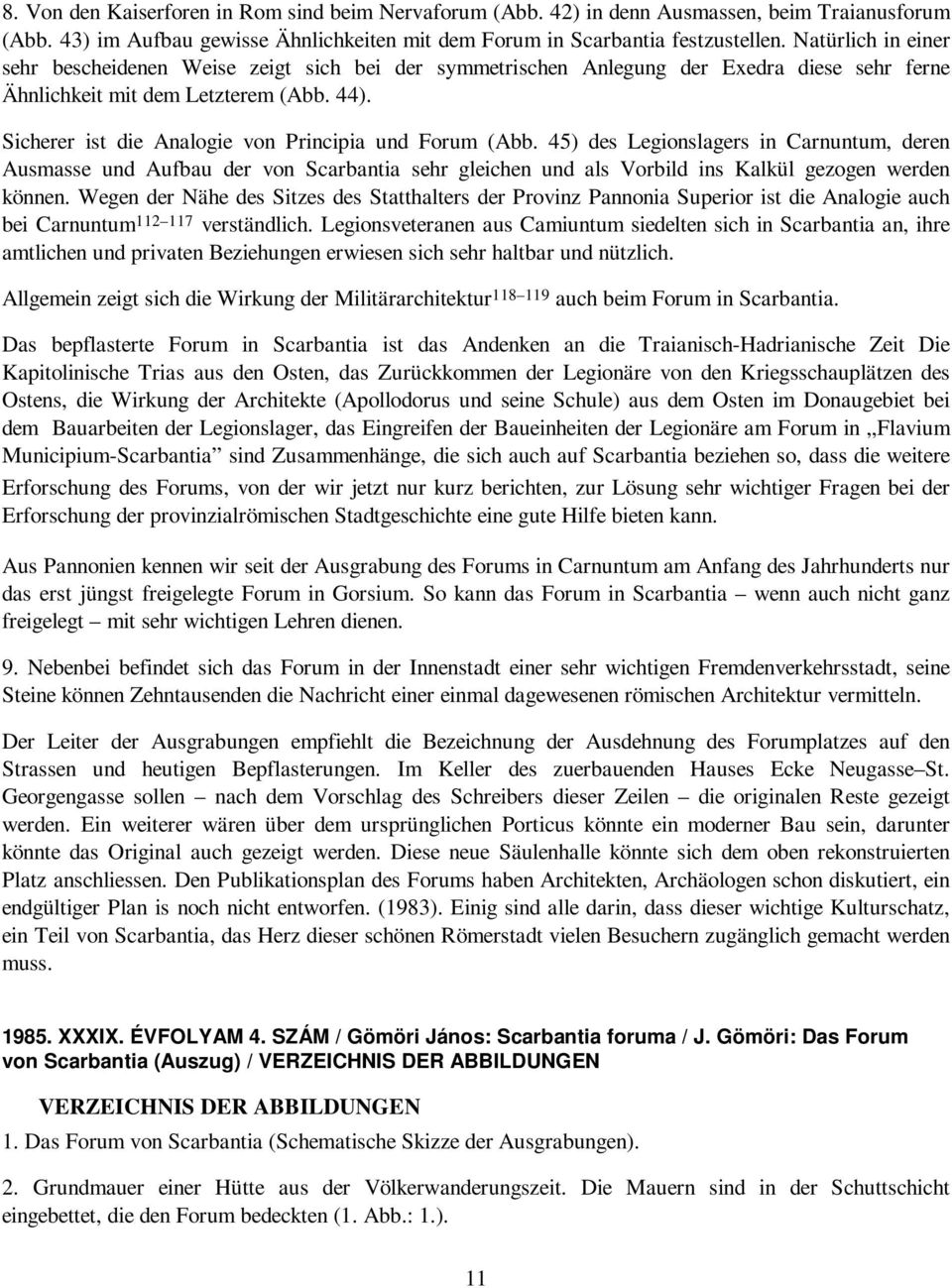 Sicherer ist die Analogie von Principia und Forum (Abb. 45) des Legionslagers in Carnuntum, deren Ausmasse und Aufbau der von Scarbantia sehr gleichen und als Vorbild ins Kalkül gezogen werden können.