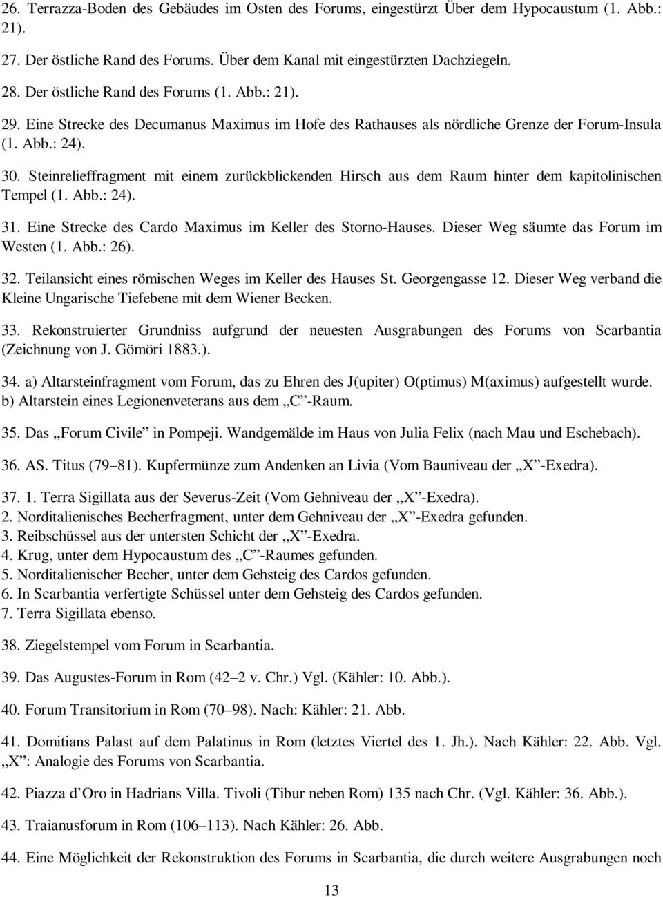 Steinrelieffragment mit einem zurückblickenden Hirsch aus dem Raum hinter dem kapitolinischen Tempel (1. Abb.: 24). 31. Eine Strecke des Cardo Maximus im Keller des Storno-Hauses.