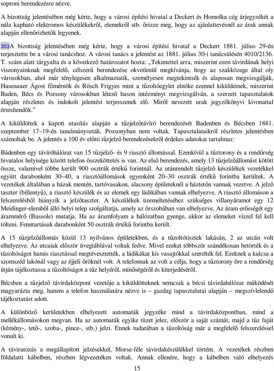 július 29-én terjesztette be a városi tanácshoz. A városi tanács a jelentést az 1881. július 30-i tanácsülésén 4010/2136. T.