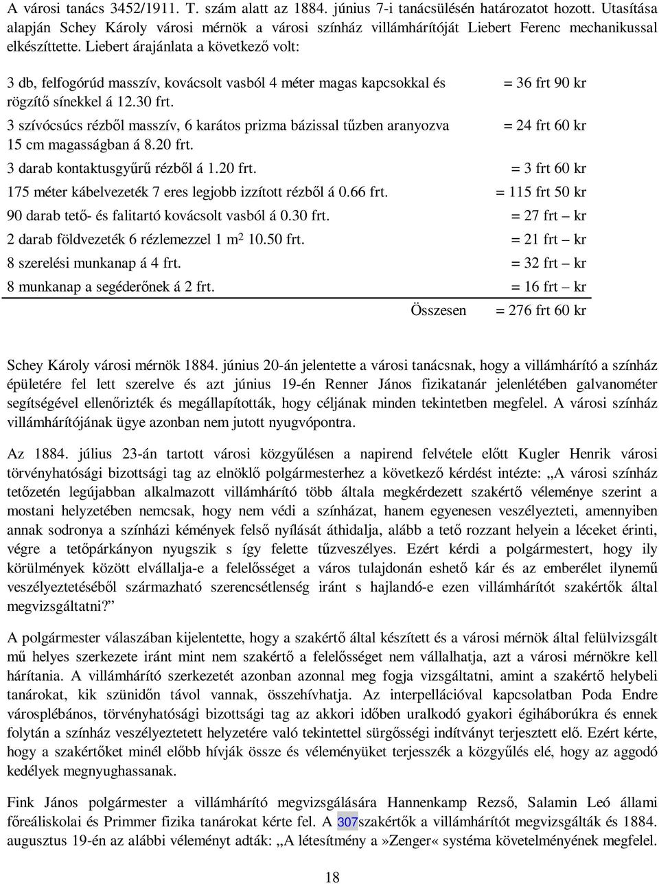 Liebert árajánlata a következı volt: 3 db, felfogórúd masszív, kovácsolt vasból 4 méter magas kapcsokkal és rögzítı sínekkel á 12.30 frt.