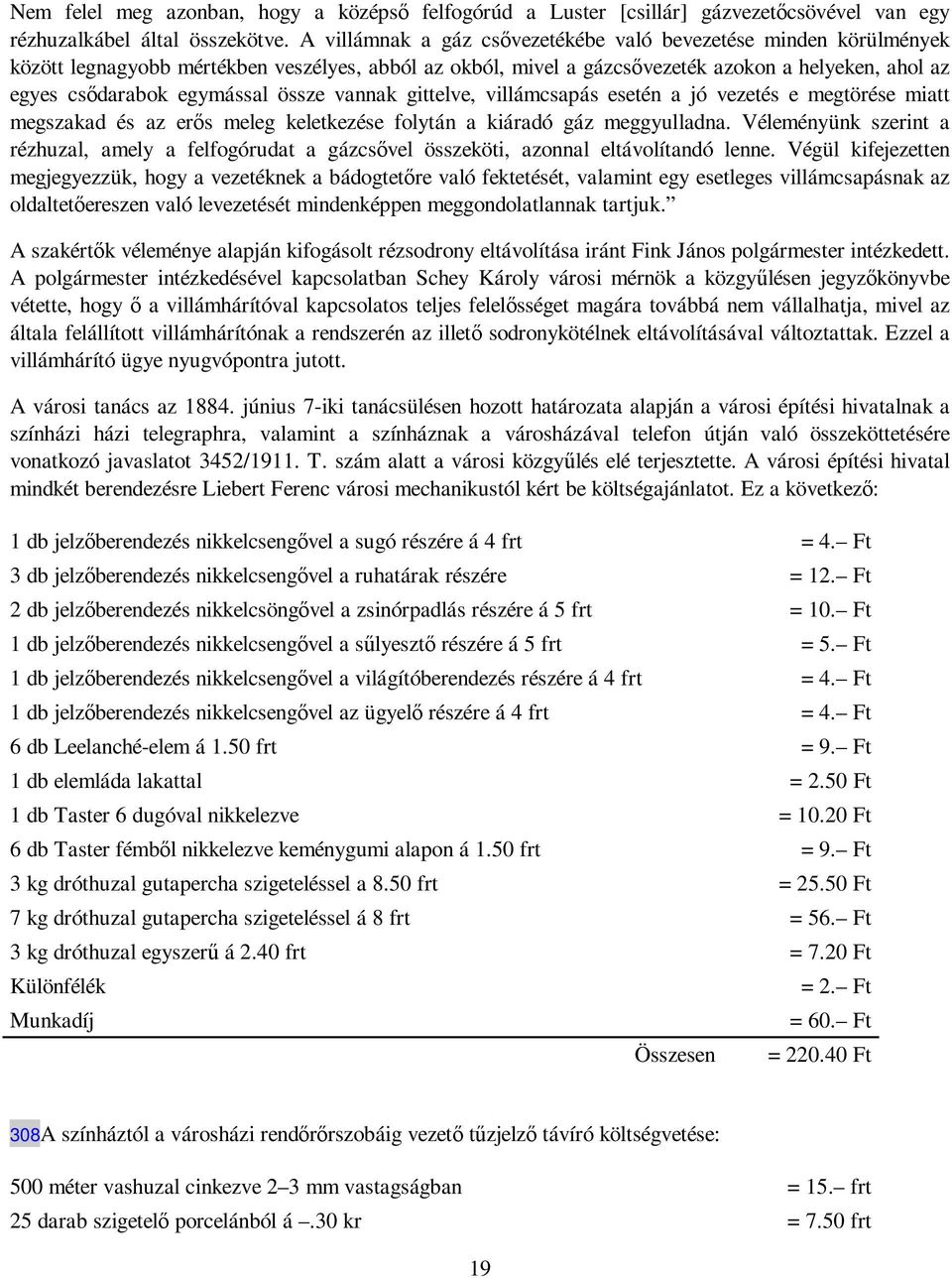 össze vannak gittelve, villámcsapás esetén a jó vezetés e megtörése miatt megszakad és az erıs meleg keletkezése folytán a kiáradó gáz meggyulladna.