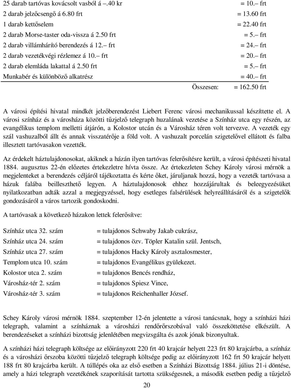 frt Összesen: = 162.50 frt A városi építési hivatal mindkét jelzıberendezést Liebert Ferenc városi mechanikussal készíttette el.