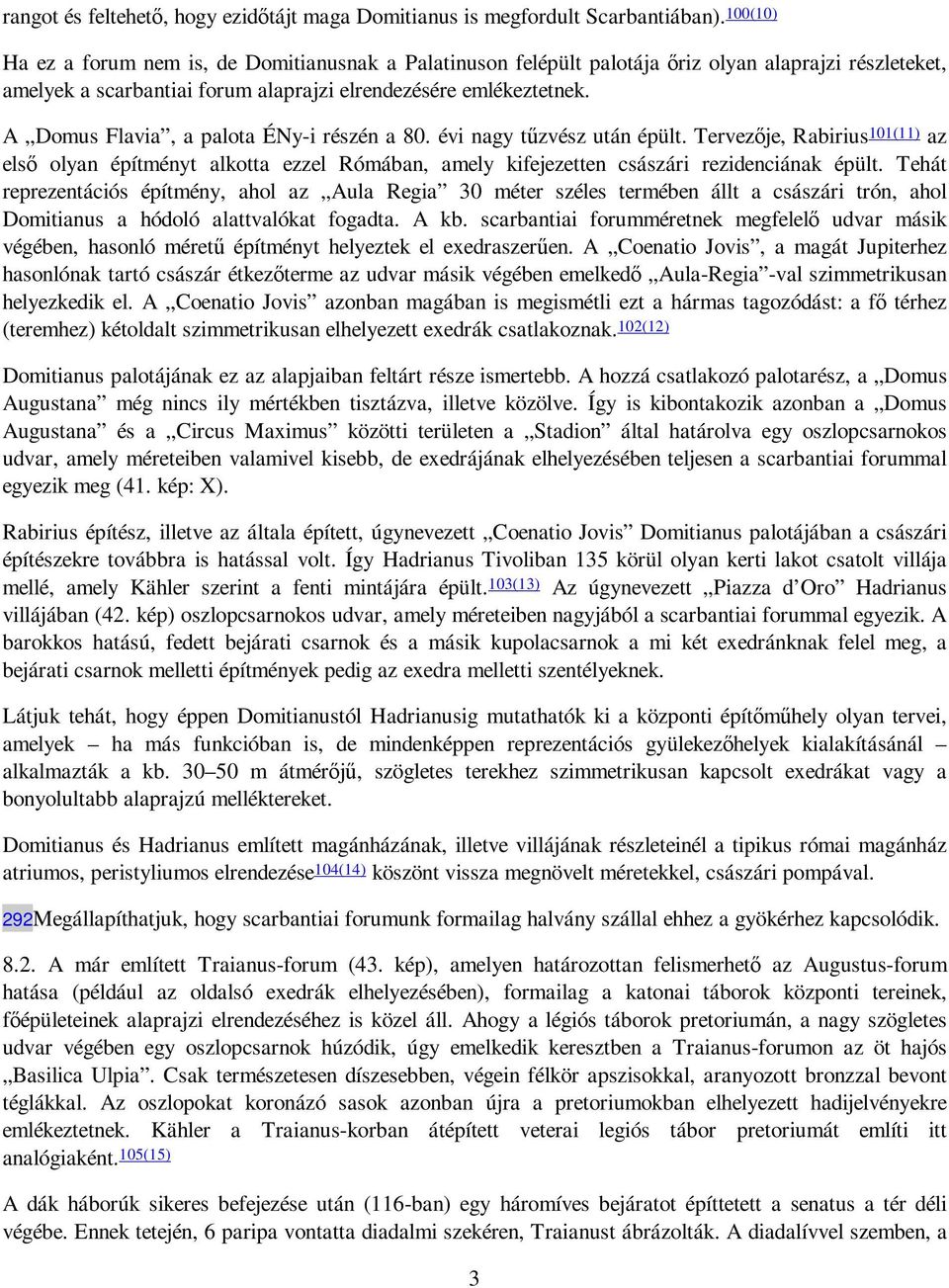 A Domus Flavia, a palota ÉNy-i részén a 80. évi nagy tőzvész után épült. Tervezıje, Rabirius 101(11) az elsı olyan építményt alkotta ezzel Rómában, amely kifejezetten császári rezidenciának épült.