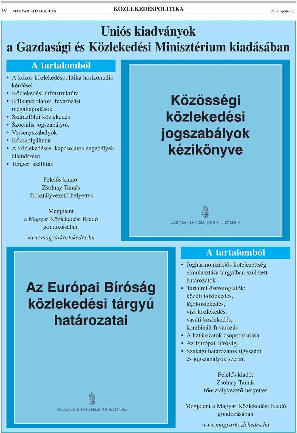 Szárazföldi közlekedés Szociális jogszabályok Versenyszabályok Közszolgáltatás A közlekedéssel kapcsolatos engedélyek ellenõrzése Tengeri szállítás Közösségi közlekedési jogszabályok kézikönyve