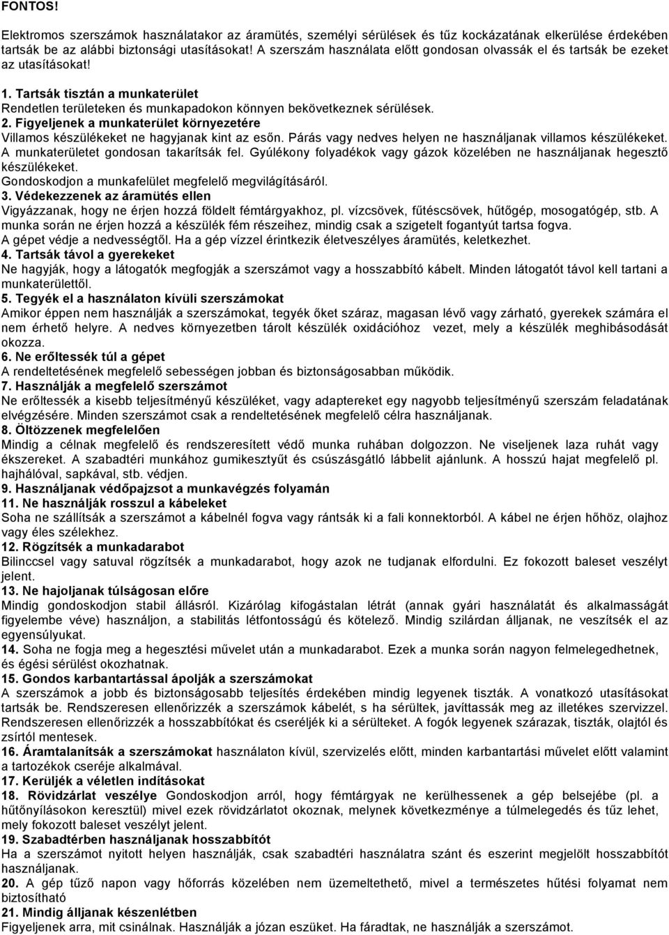 Figyeljenek a munkaterület környezetére Villamos készülékeket ne hagyjanak kint az esőn. Párás vagy nedves helyen ne használjanak villamos készülékeket. A munkaterületet gondosan takarítsák fel.