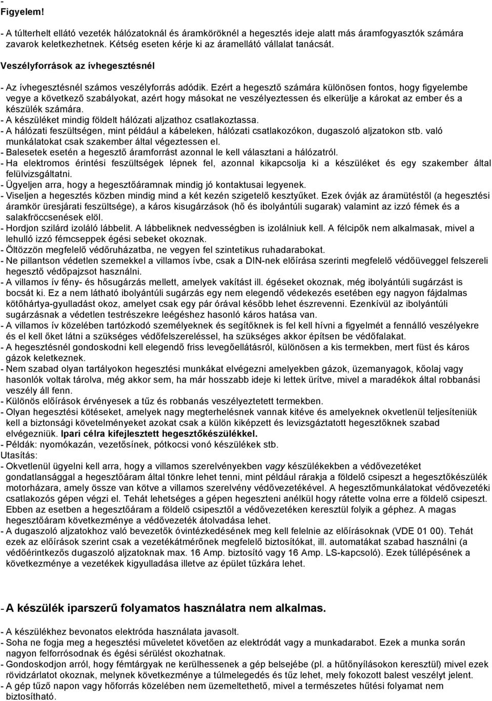 Ezért a hegesztő számára különösen fontos, hogy figyelembe vegye a következő szabályokat, azért hogy másokat ne veszélyeztessen és elkerülje a károkat az ember és a készülék számára.