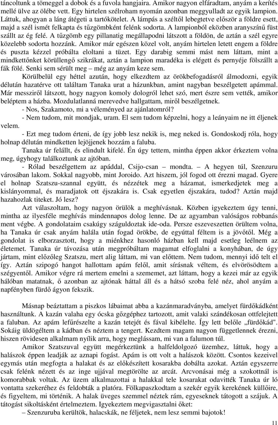 A lampionból eközben aranyszínő füst szállt az ég felé. A tőzgömb egy pillanatig megállapodni látszott a földön, de aztán a szél egyre közelebb sodorta hozzánk.