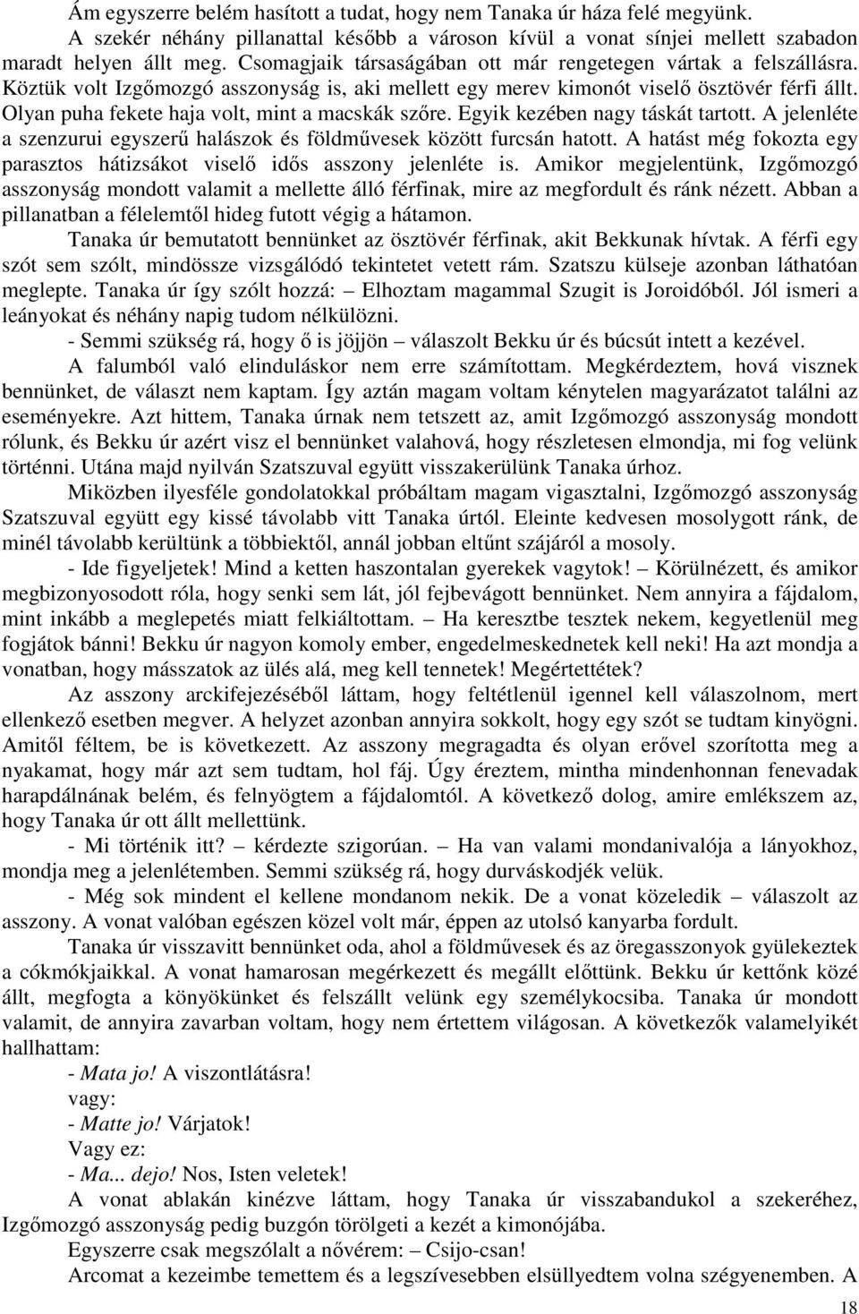 Olyan puha fekete haja volt, mint a macskák szıre. Egyik kezében nagy táskát tartott. A jelenléte a szenzurui egyszerő halászok és földmővesek között furcsán hatott.