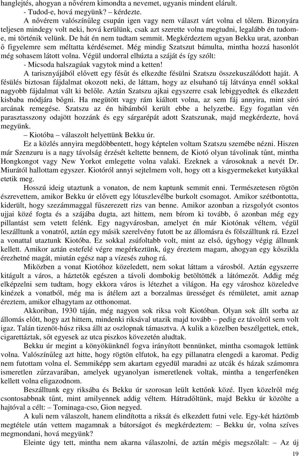 Megkérdeztem ugyan Bekku urat, azonban ı figyelemre sem méltatta kérdésemet. Még mindig Szatszut bámulta, mintha hozzá hasonlót még sohasem látott volna.