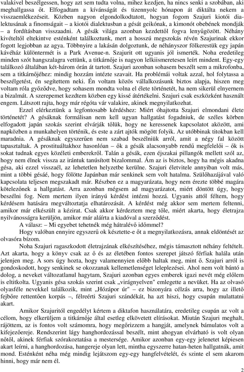 A gésák világa azonban kezdettıl fogva lenyőgözött. Néhány kivételtıl eltekintve esténként találkoztunk, mert a hosszú megszokás révén Szajurinak ekkor fogott legjobban az agya.