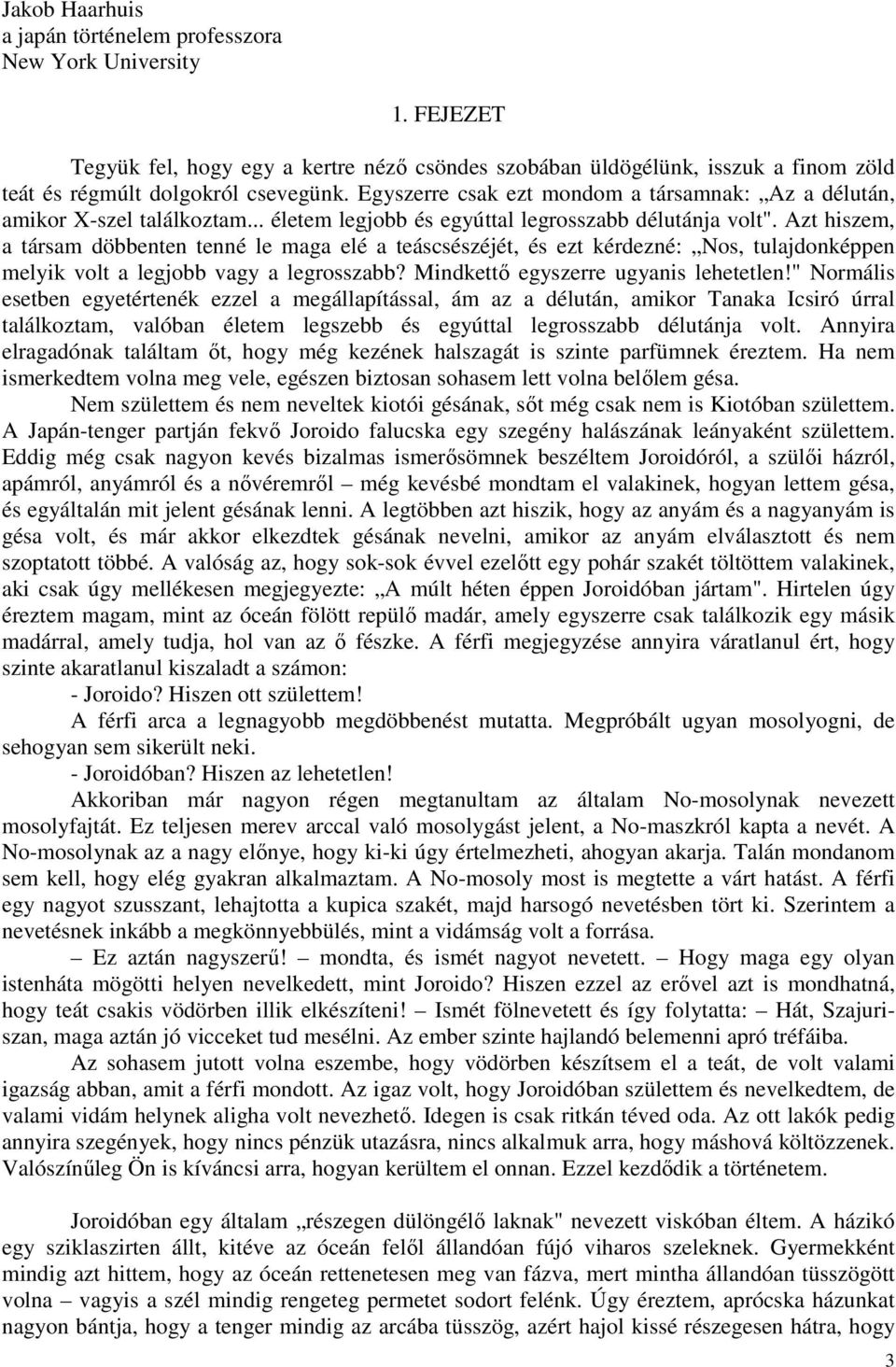 Azt hiszem, a társam döbbenten tenné le maga elé a teáscsészéjét, és ezt kérdezné: Nos, tulajdonképpen melyik volt a legjobb vagy a legrosszabb? Mindkettı egyszerre ugyanis lehetetlen!