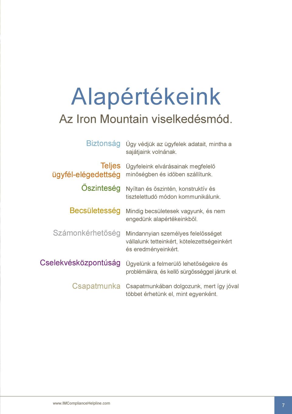 Ügyfeleink elvárásainak megfelelő minőségben és időben szállítunk. Nyíltan és őszintén, konstruktív és tisztelettudó módon kommunikálunk.