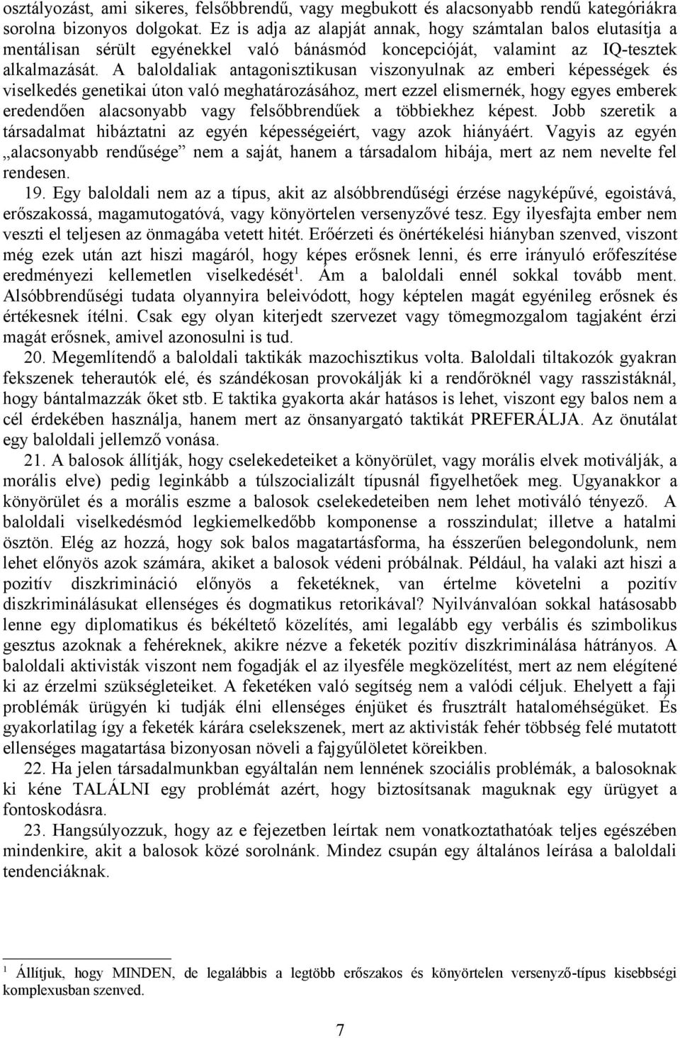 A baloldaliak antagonisztikusan viszonyulnak az emberi képességek és viselkedés genetikai úton való meghatározásához, mert ezzel elismernék, hogy egyes emberek eredendően alacsonyabb vagy