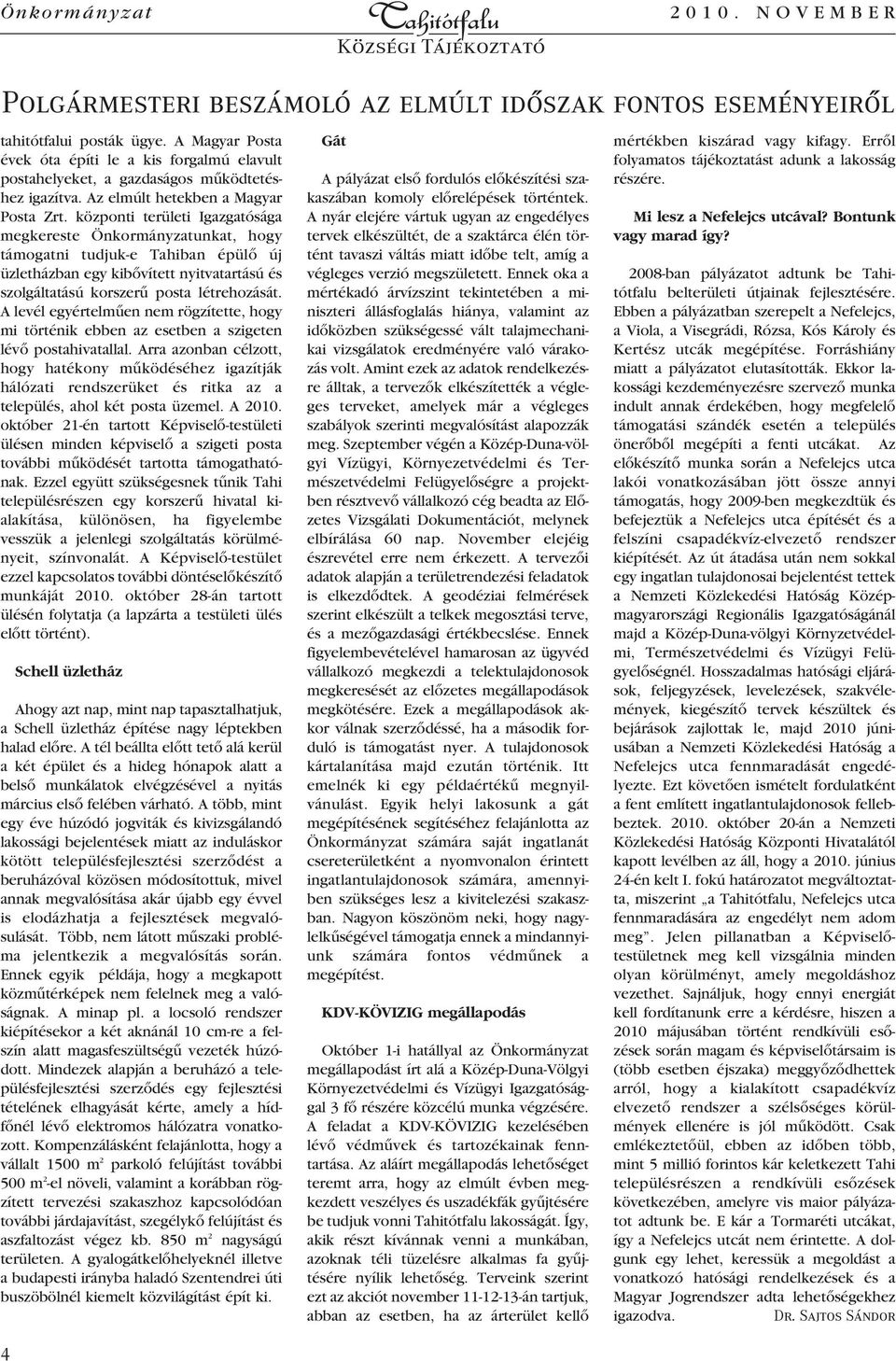 központi területi Igazgatósága megkereste Önkormányzatunkat, hogy támogatni tudjuk-e Tahiban épülô új üzletházban egy kibôvített nyitvatartású és szolgáltatású korszerû posta létrehozását.