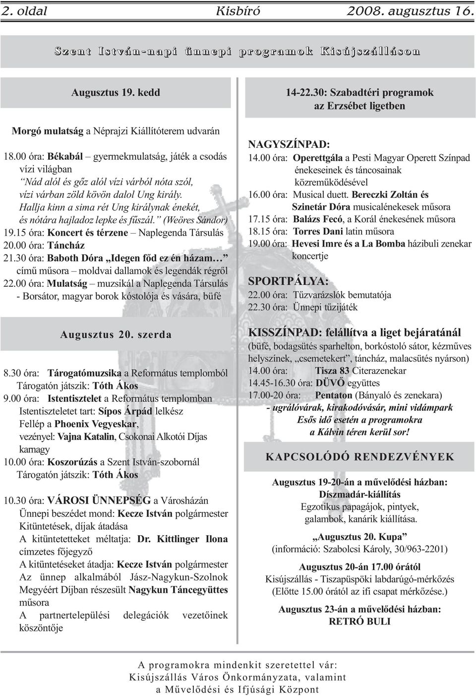 Hallja kinn a sima rét Ung királynak énekét, és nótára hajladoz lepke és fűszál. (Weöres Sándor) 19.15 óra: Koncert és térzene Naplegenda Társulás 20.00 óra: Táncház 21.