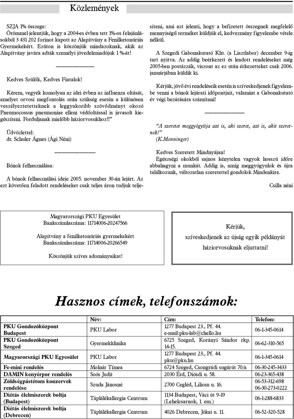 Kérem, vegyék komolyan az idei évben az influenza oltását, amelyet orvosi megfontolás után szükség esetén a különösen veszélyeztetetteknek a leggyakoribb szövődményt okozó Pneumocossus pneumoniae