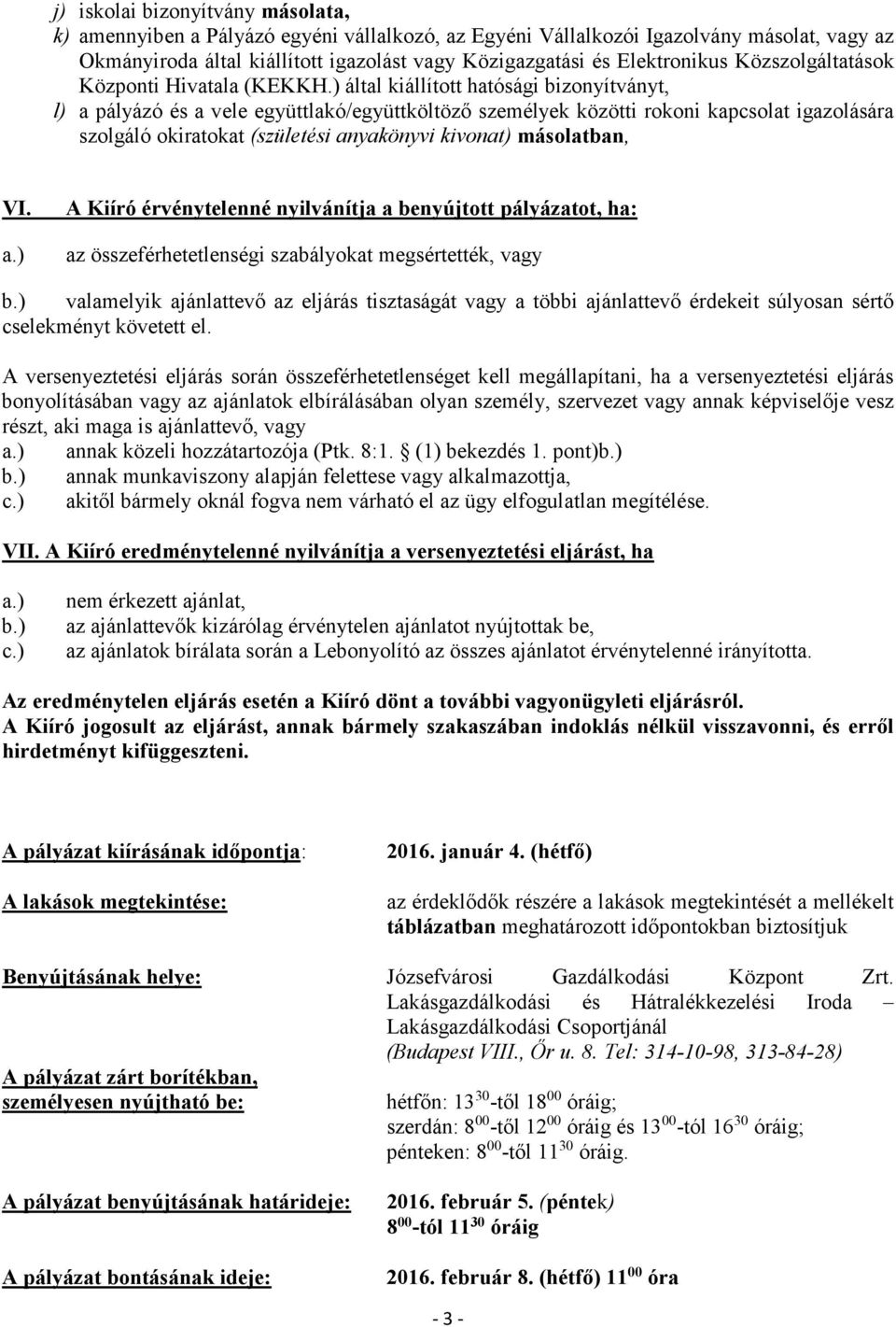 ) által kiállított hatósági bizonyítványt, l) a pályázó a vele együttlakó/együttköltöző személyek közötti rokoni kapcsolat igazolására szolgáló okiratokat (születi anyakönyvi kivonat) másolatban, VI.