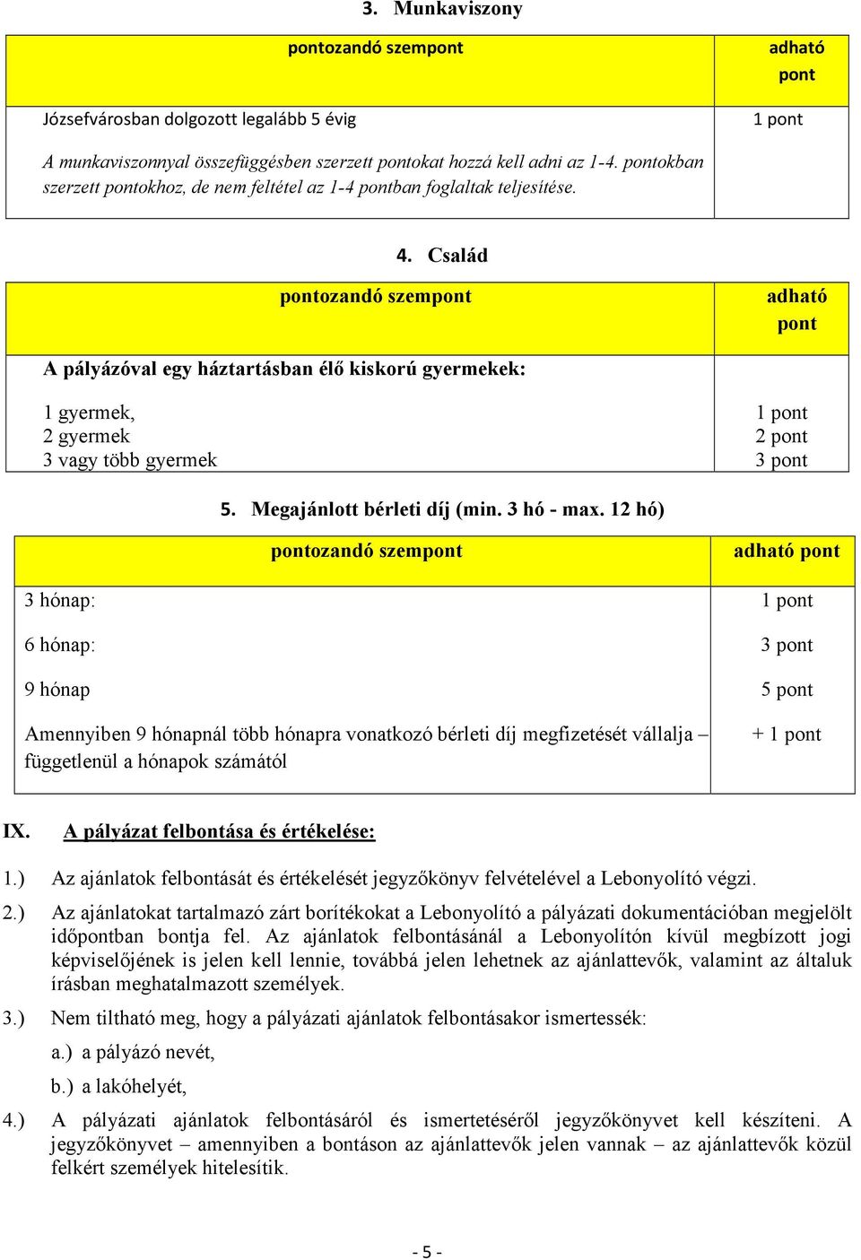 Család adható pont A pályázóval egy háztartásban élő kiskorú gyermekek: 1 gyermek, 2 gyermek 3 vagy több gyermek 2 pont 3 pont 5. Megajánlott bérleti díj (min. 3 hó - max.