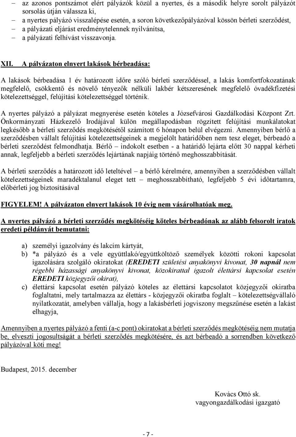 A pályázaton elnyert lakások bérbeadása: A lakások bérbeadása 1 év határozott időre szóló bérleti szerződsel, a lakás komfortfokozatának megfelelő, csökkentő növelő tényezők nélküli lakbér