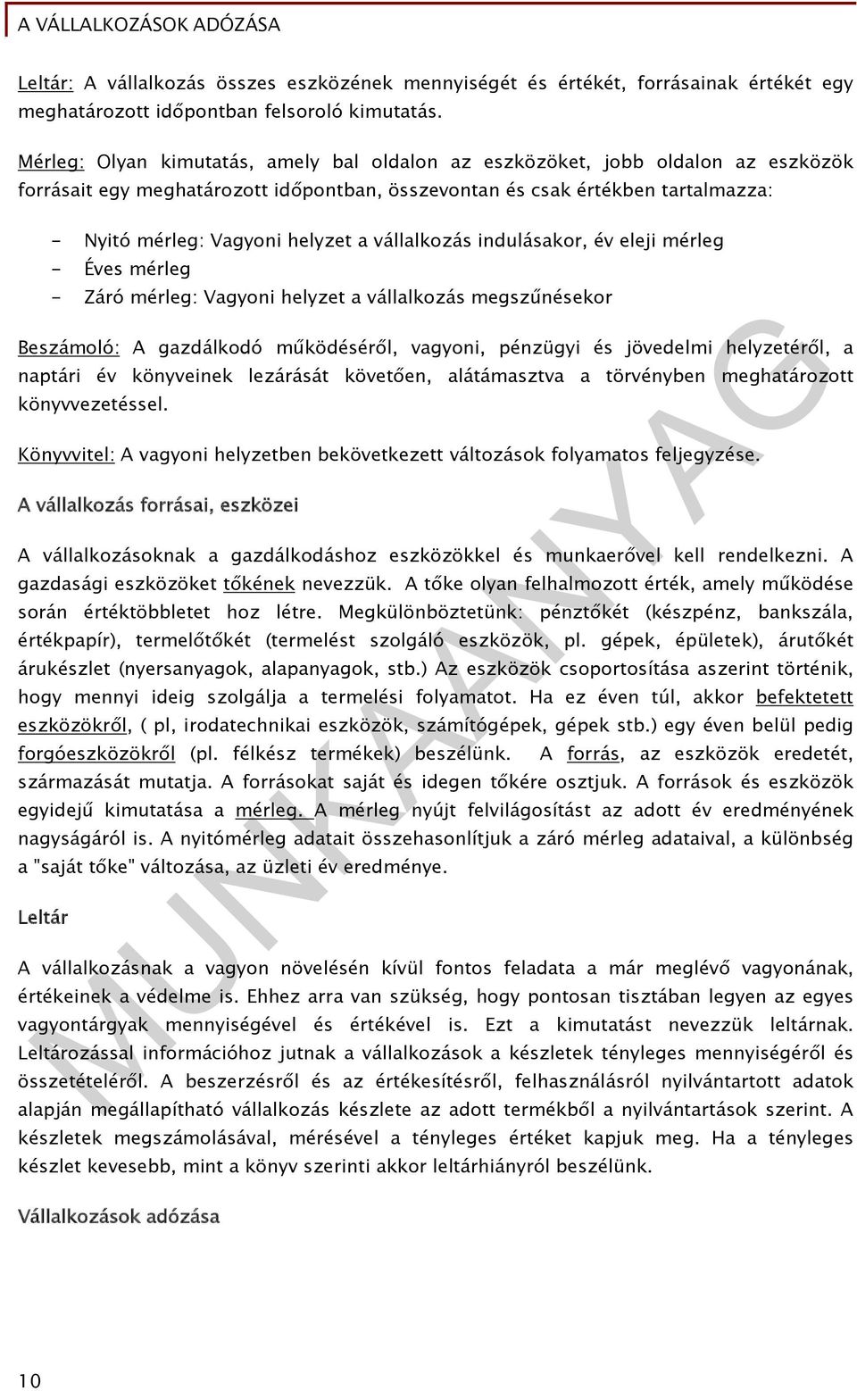 vállalkozás indulásakor, év eleji mérleg - Éves mérleg - Záró mérleg: Vagyoni helyzet a vállalkozás megszűnésekor Beszámoló: A gazdálkodó működéséről, vagyoni, pénzügyi és jövedelmi helyzetéről, a