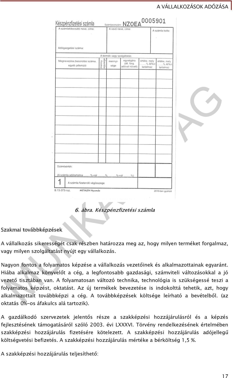 A folyamatosan változó technika, technológia is szükségessé teszi a folyamatos képzést, oktatást. Az új termékek bevezetése is indokolttá tehetik, azt, hogy alkalmazottait továbbképzi a cég.