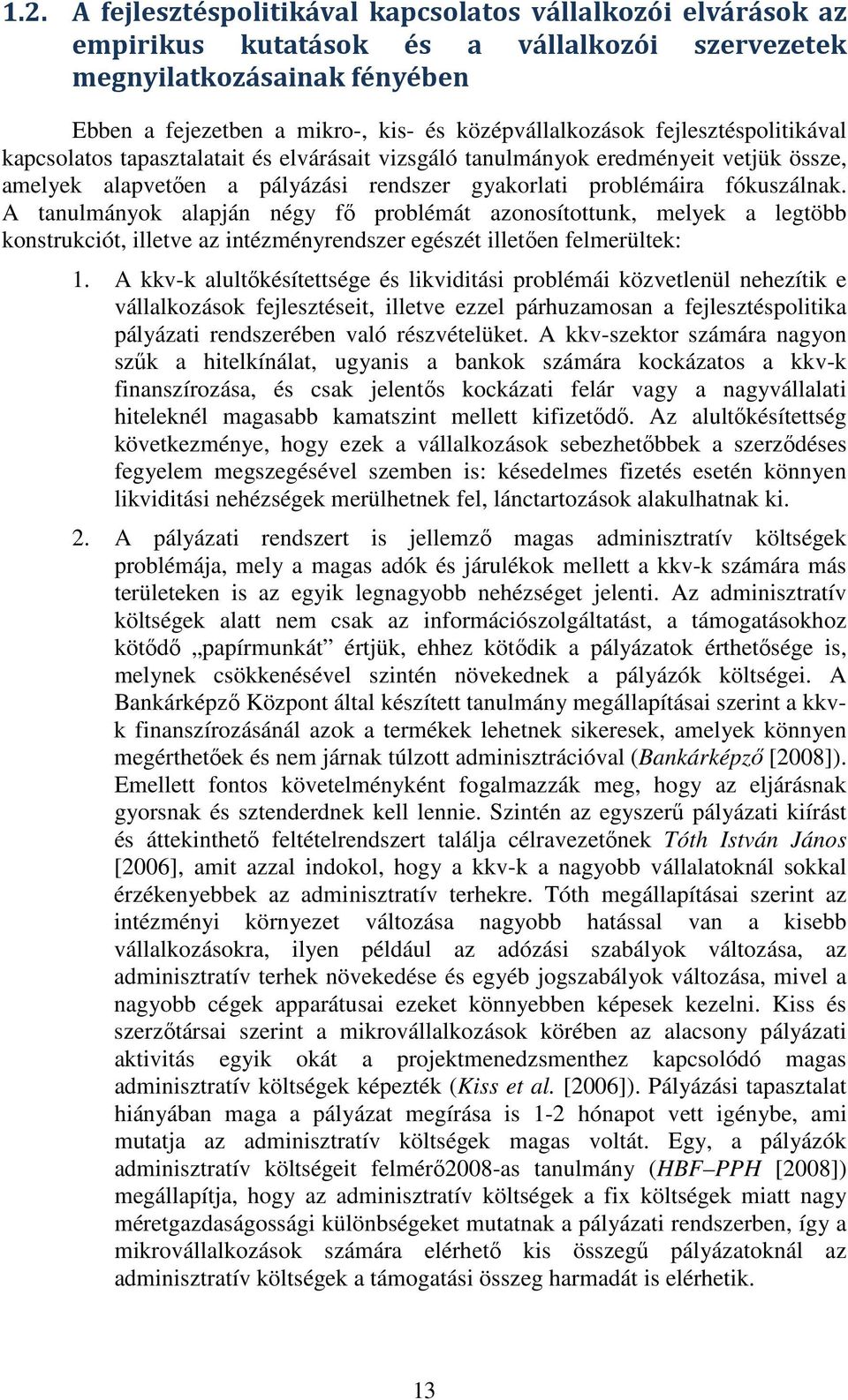 A tanulmányok alapján négy fő problémát azonosítottunk, melyek a legtöbb konstrukciót, illetve az intézményrendszer egészét illetően felmerültek: 1.