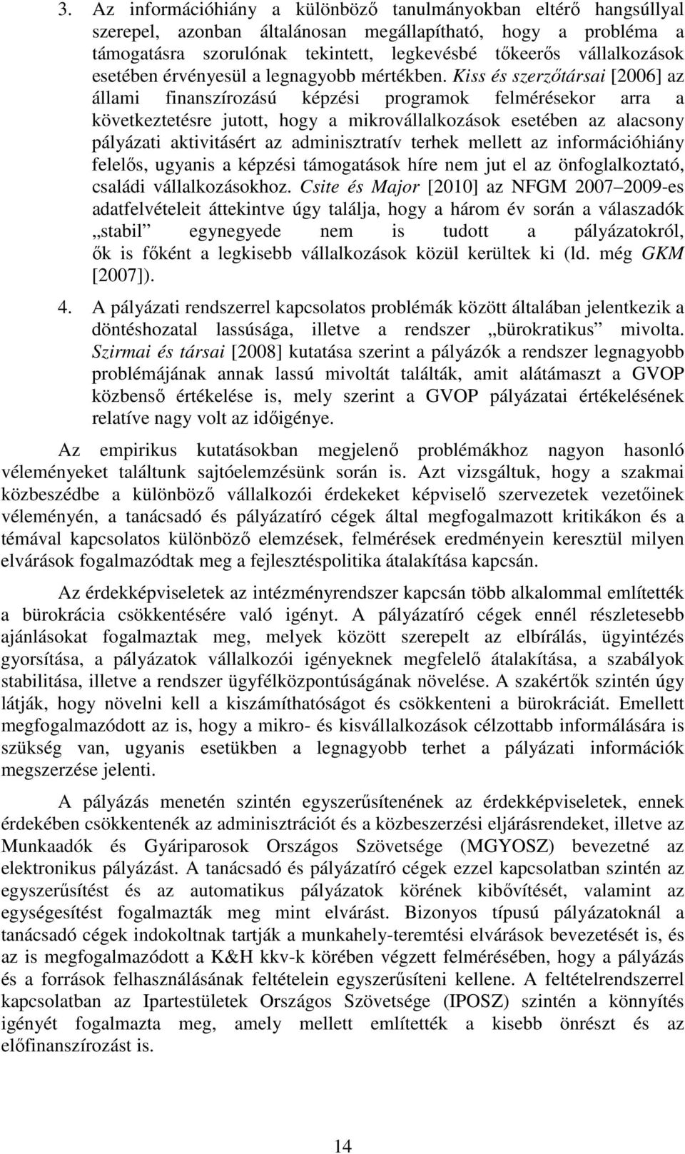 Kiss és szerzőtársai [2006] az állami finanszírozású képzési programok felmérésekor arra a következtetésre jutott, hogy a mikrovállalkozások esetében az alacsony pályázati aktivitásért az