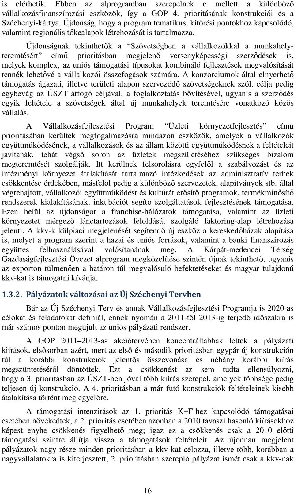 Újdonságnak tekinthetők a Szövetségben a vállalkozókkal a munkahelyteremtésért című prioritásban megjelenő versenyképességi szerződések is, melyek komplex, az uniós támogatási típusokat kombináló