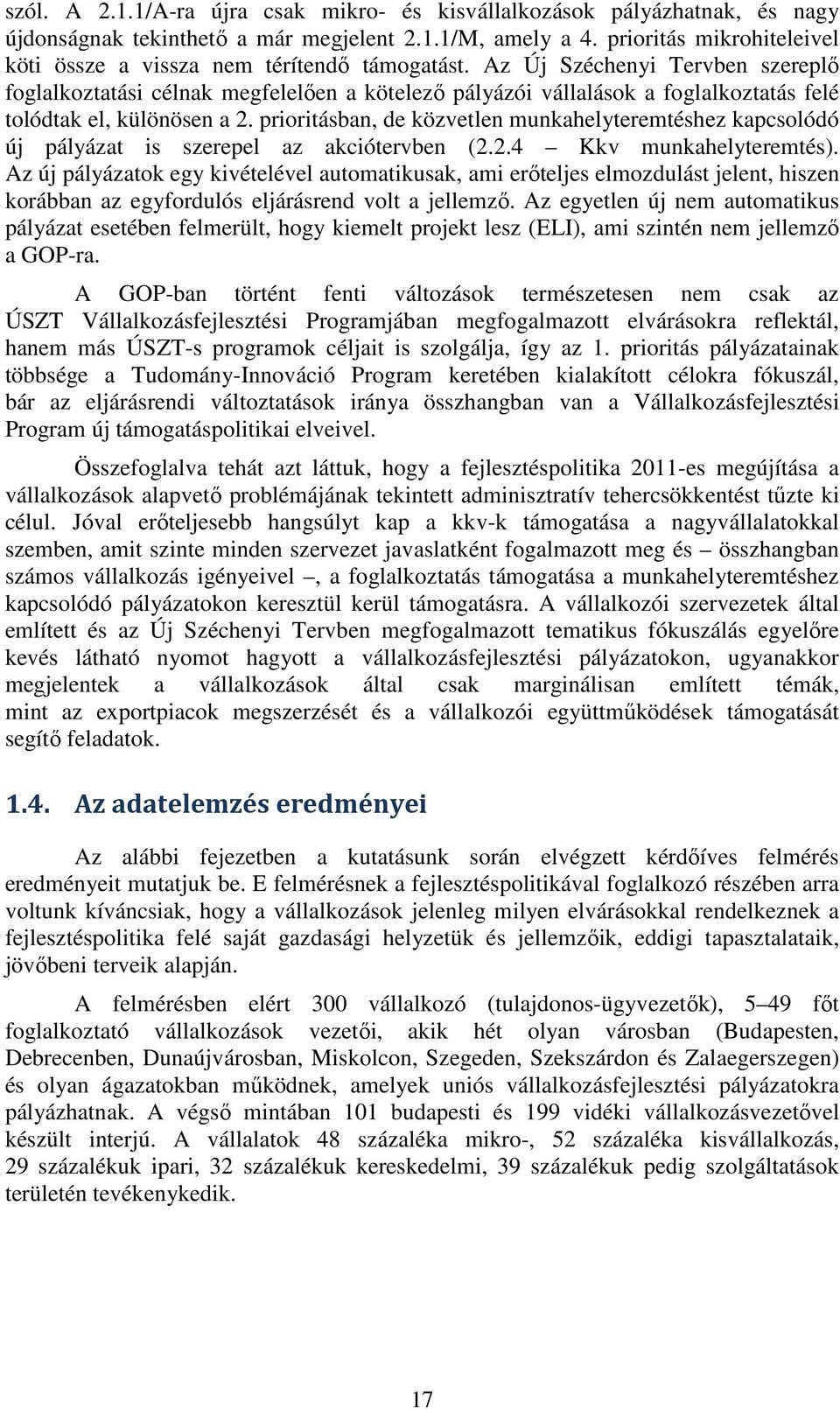 Az Új Széchenyi Tervben szereplő foglalkoztatási célnak megfelelően a kötelező pályázói vállalások a foglalkoztatás felé tolódtak el, különösen a 2.