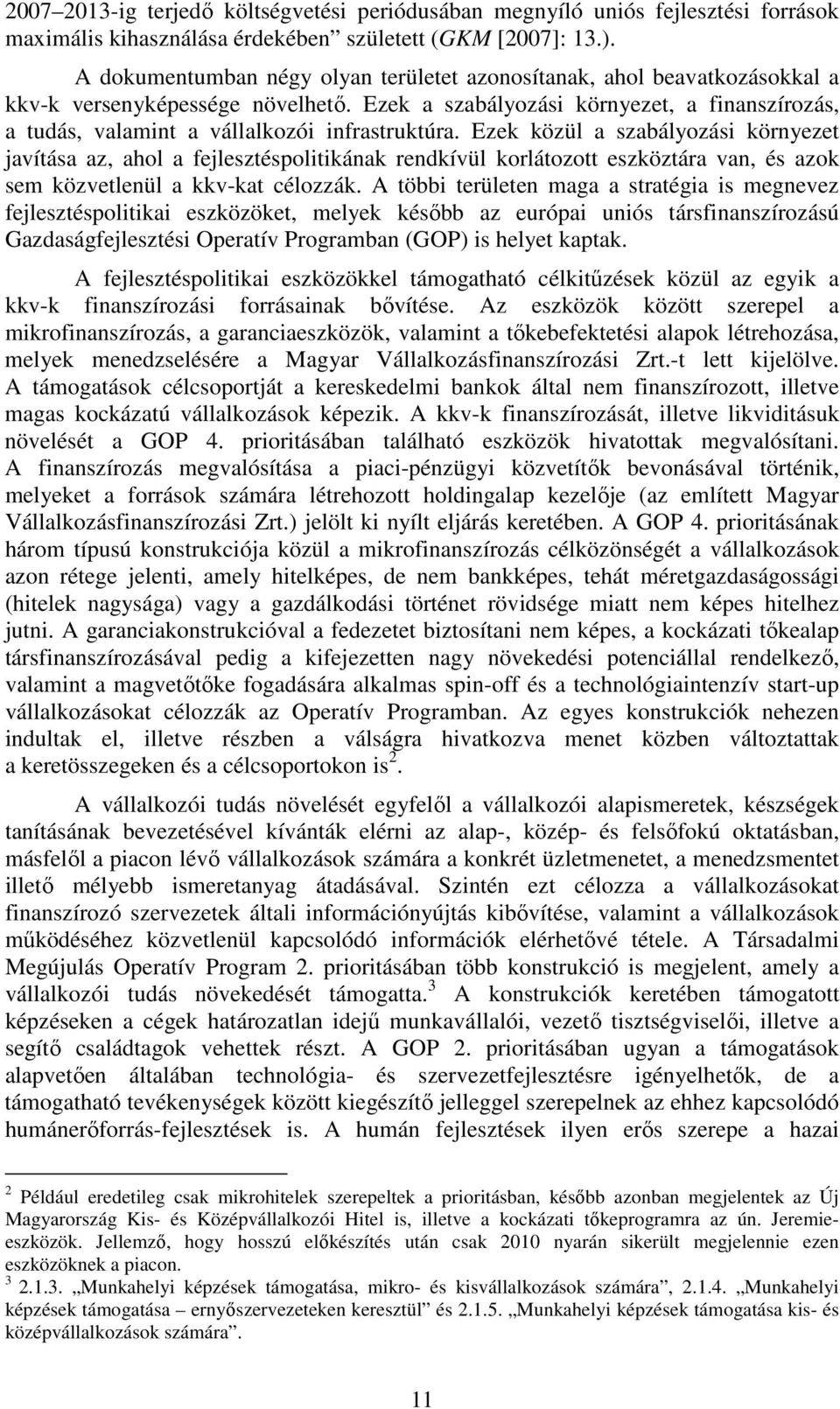 Ezek a szabályozási környezet, a finanszírozás, a tudás, valamint a vállalkozói infrastruktúra.