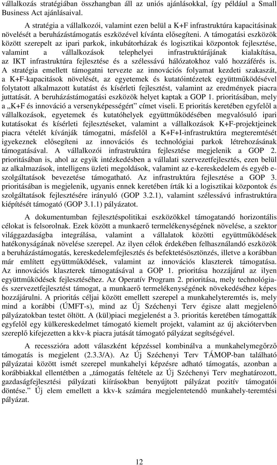 A támogatási eszközök között szerepelt az ipari parkok, inkubátorházak és logisztikai központok fejlesztése, valamint a vállalkozások telephelyei infrastruktúrájának kialakítása, az IKT