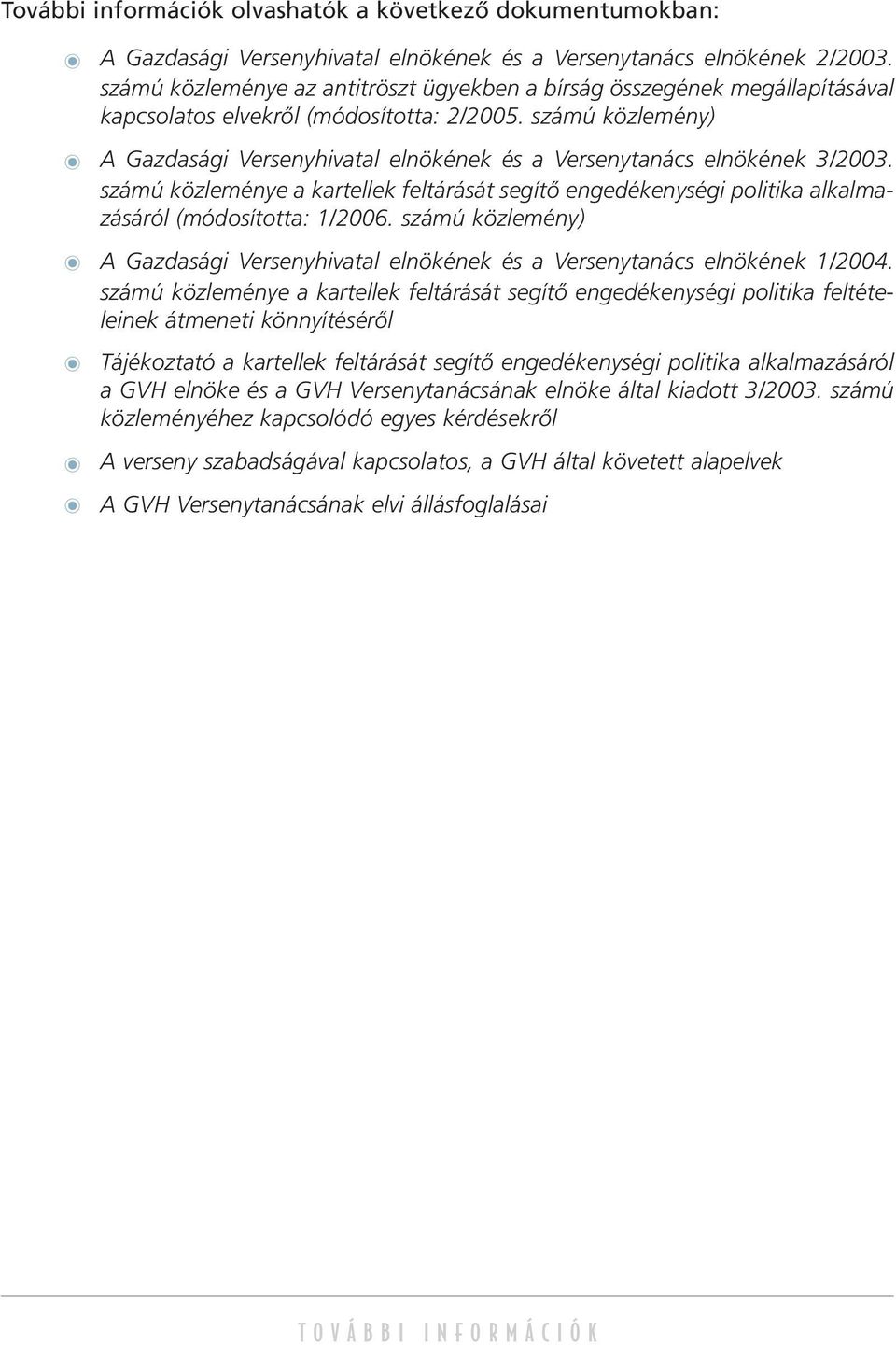 számú közlemény) A Gazdasági Versenyhivatal elnökének és a Versenytanács elnökének 3/2003. számú közleménye a kartellek feltárását segítô engedékenységi politika alkalmazásáról (módosította: 1/2006.