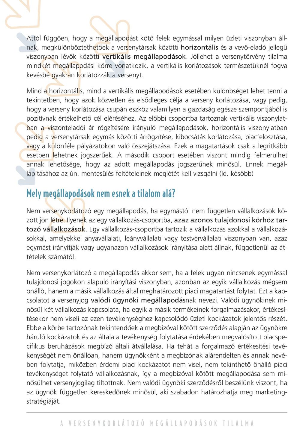 Mind a horizontális, mind a vertikális megállapodások esetében különbséget lehet tenni a tekintetben, hogy azok közvetlen és elsôdleges célja a verseny korlátozása, vagy pedig, hogy a verseny