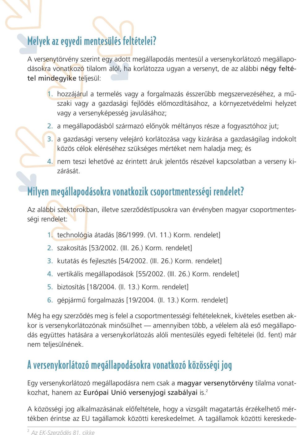 hozzájárul a termelés vagy a forgalmazás ésszerûbb megszervezéséhez, a mûszaki vagy a gazdasági fejlôdés elômozdításához, a környezetvédelmi helyzet vagy a versenyképesség javulásához; 2.