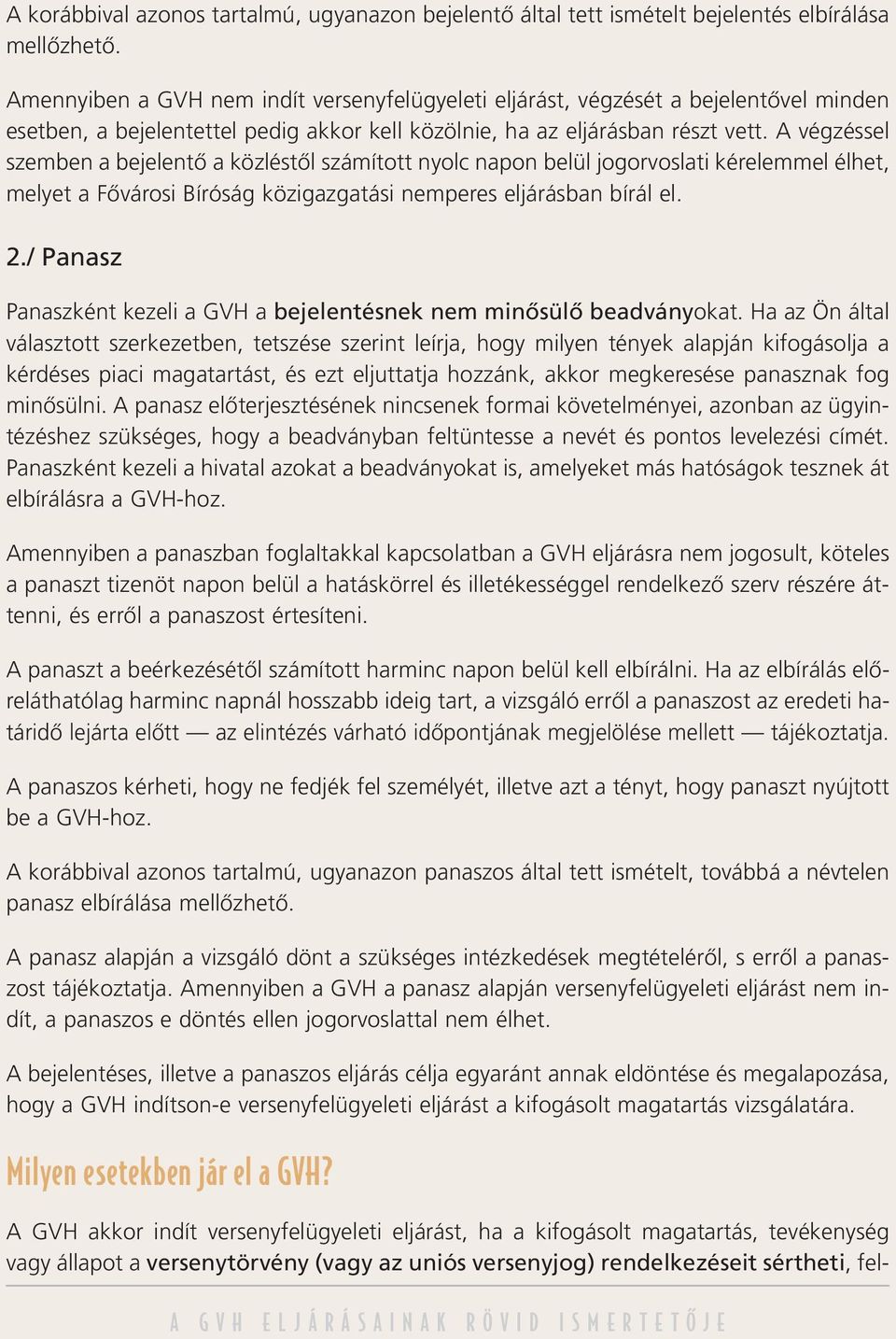 A végzéssel szemben a bejelentô a közléstôl számított nyolc napon belül jogorvoslati kérelemmel élhet, melyet a Fôvárosi Bíróság közigazgatási nemperes eljárásban bírál el. 2.