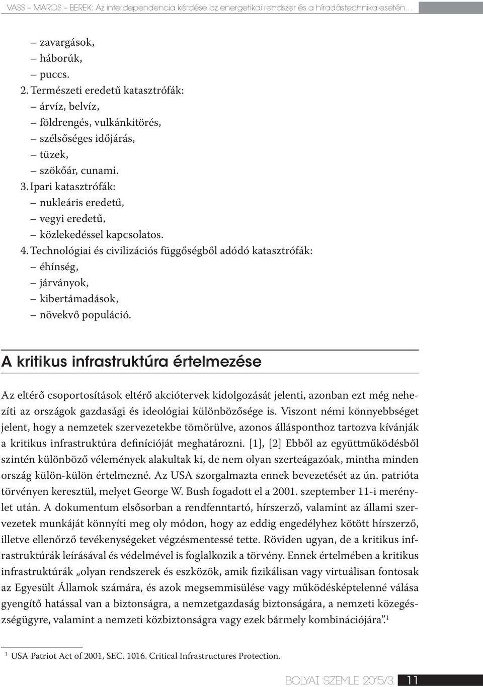 Ipari katasztrófák: nukleáris eredetű, vegyi eredetű, közlekedéssel kapcsolatos. 4. Technológiai és civilizációs függőségből adódó katasztrófák: éhínség, járványok, kibertámadások, növekvő populáció.