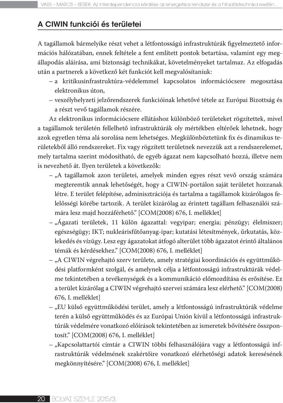 Az elfogadás után a partnerek a következő két funkciót kell megvalósítaniuk: a kritikusinfrastruktúra-védelemmel kapcsolatos információcsere megosztása elektronikus úton, veszélyhelyzeti