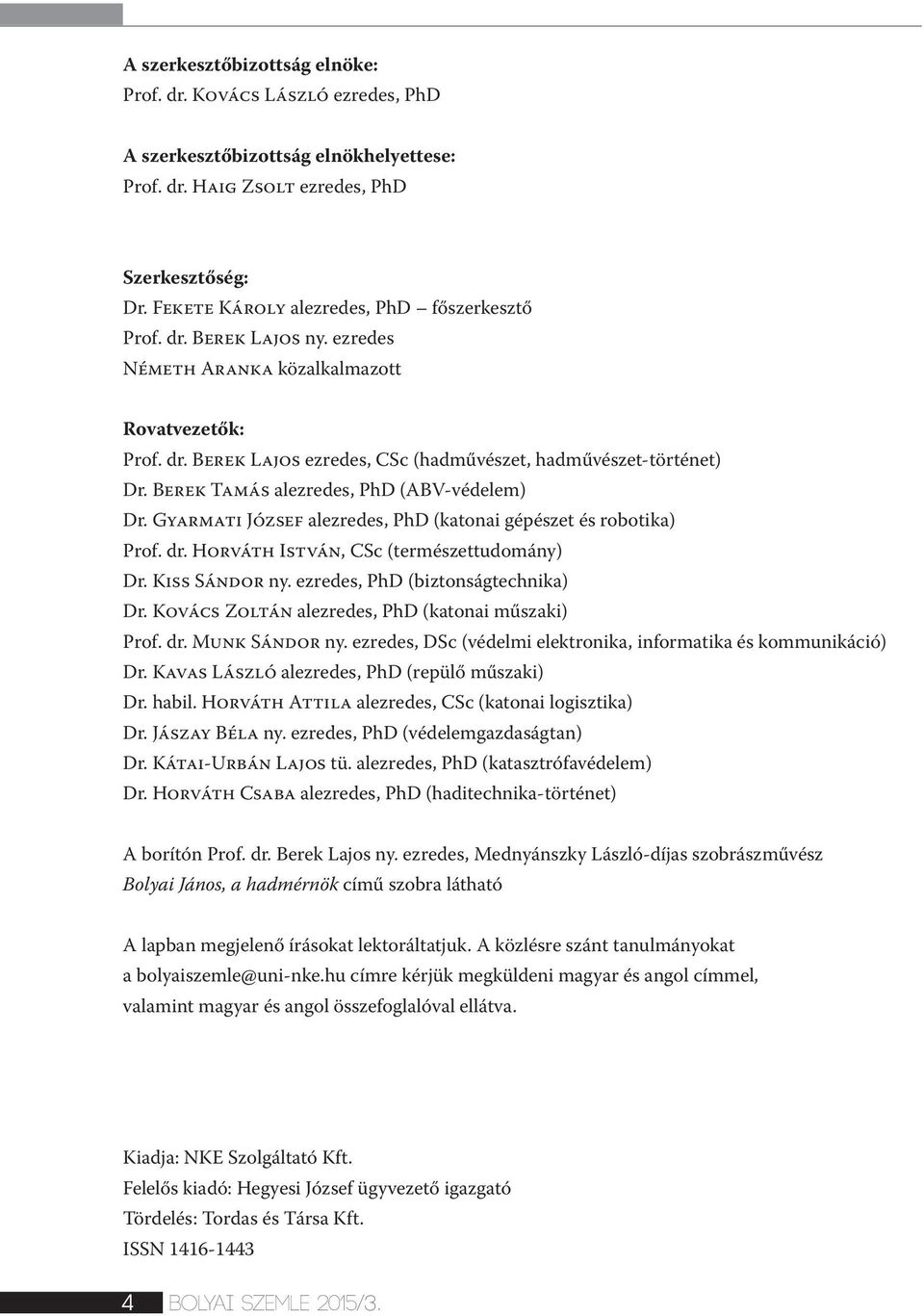 Berek Tamás alezredes, PhD (ABV-védelem) Dr. Gyarmati József alezredes, PhD (katonai gépészet és robotika) Prof. dr. Horváth István, CSc (természettudomány) Dr. Kiss Sándor ny.