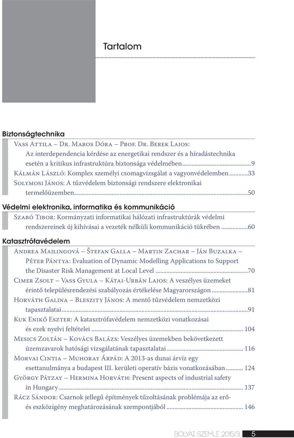 ..50 Védelmi elektronika, informatika és kommunikáció Szabó Tibor: Kormányzati informatikai hálózati infrastruktúrák védelmi rendszereinek új kihívásai a vezeték nélküli kommunikáció tükrében.