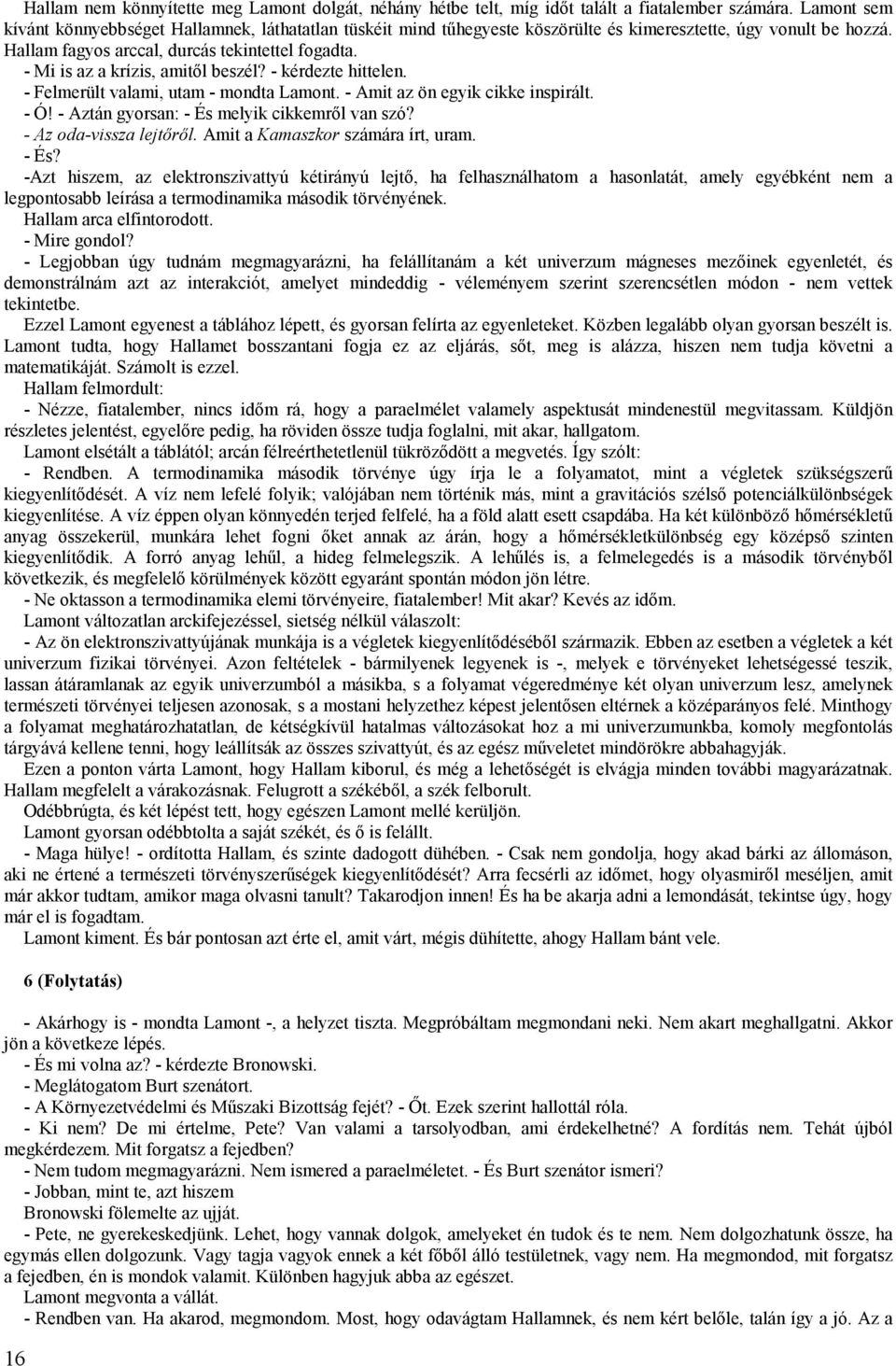 - Mi is az a krízis, amitől beszél? - kérdezte hittelen. - Felmerült valami, utam - mondta Lamont. - Amit az ön egyik cikke inspirált. - Ó! - Aztán gyorsan: - És melyik cikkemről van szó?