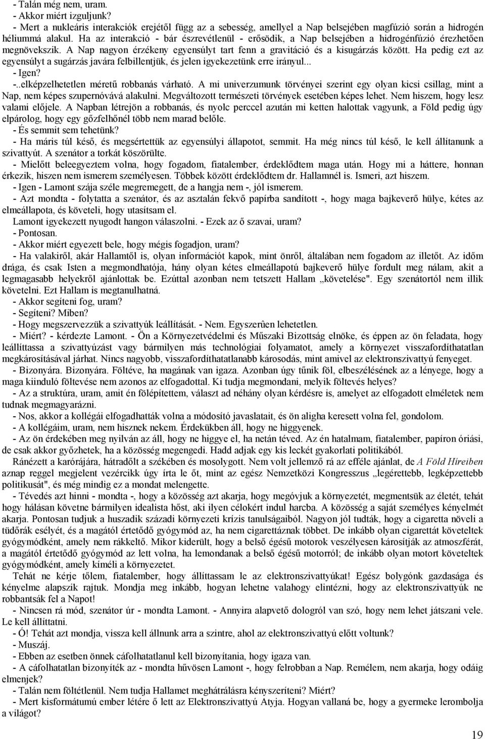 Ha pedig ezt az egyensúlyt a sugárzás javára felbillentjük, és jelen igyekezetünk erre irányul... - Igen? -..elképzelhetetlen méretű robbanás várható.