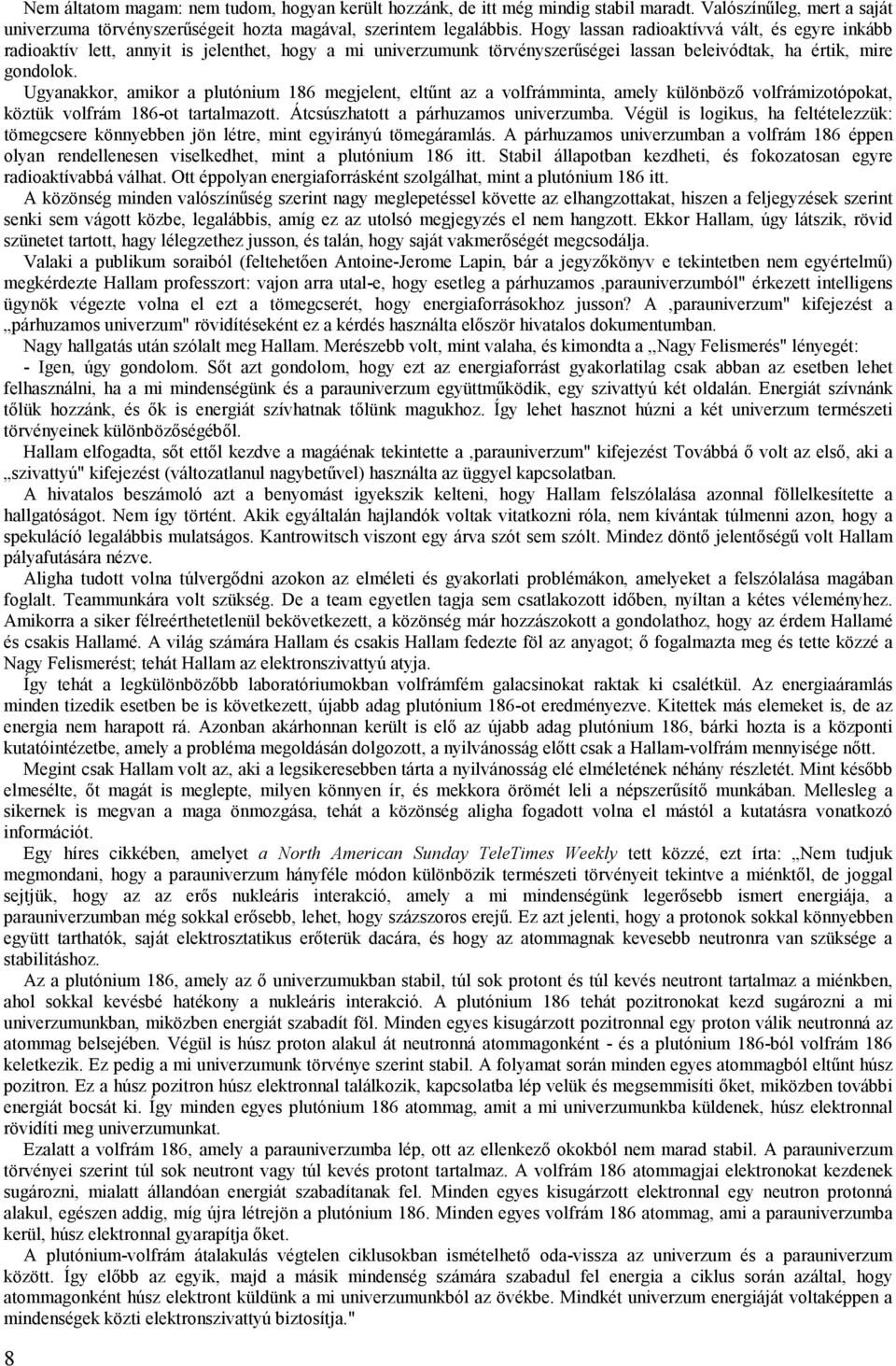 Ugyanakkor, amikor a plutónium 186 megjelent, eltűnt az a volfrámminta, amely különböző volfrámizotópokat, köztük volfrám 186-ot tartalmazott. Átcsúszhatott a párhuzamos univerzumba.